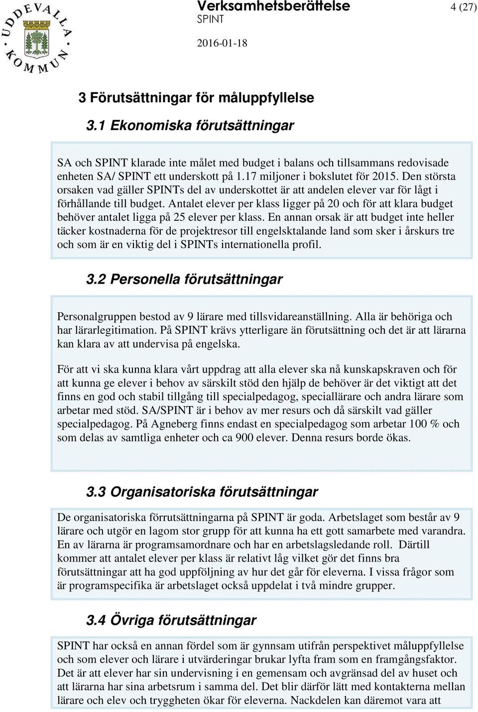 Den största orsaken vad gäller s del av underskottet är att andelen elever var för lågt i förhållande till budget.