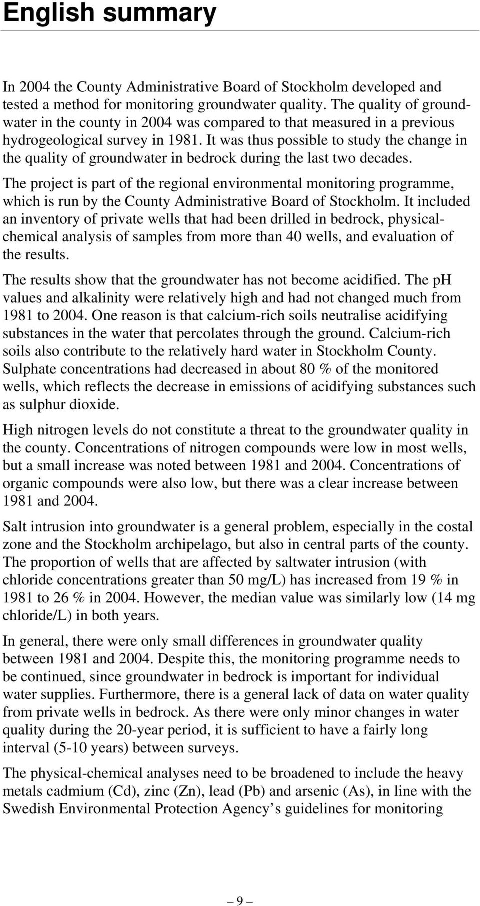 It was thus possible to study the change in the quality of groundwater in bedrock during the last two decades.