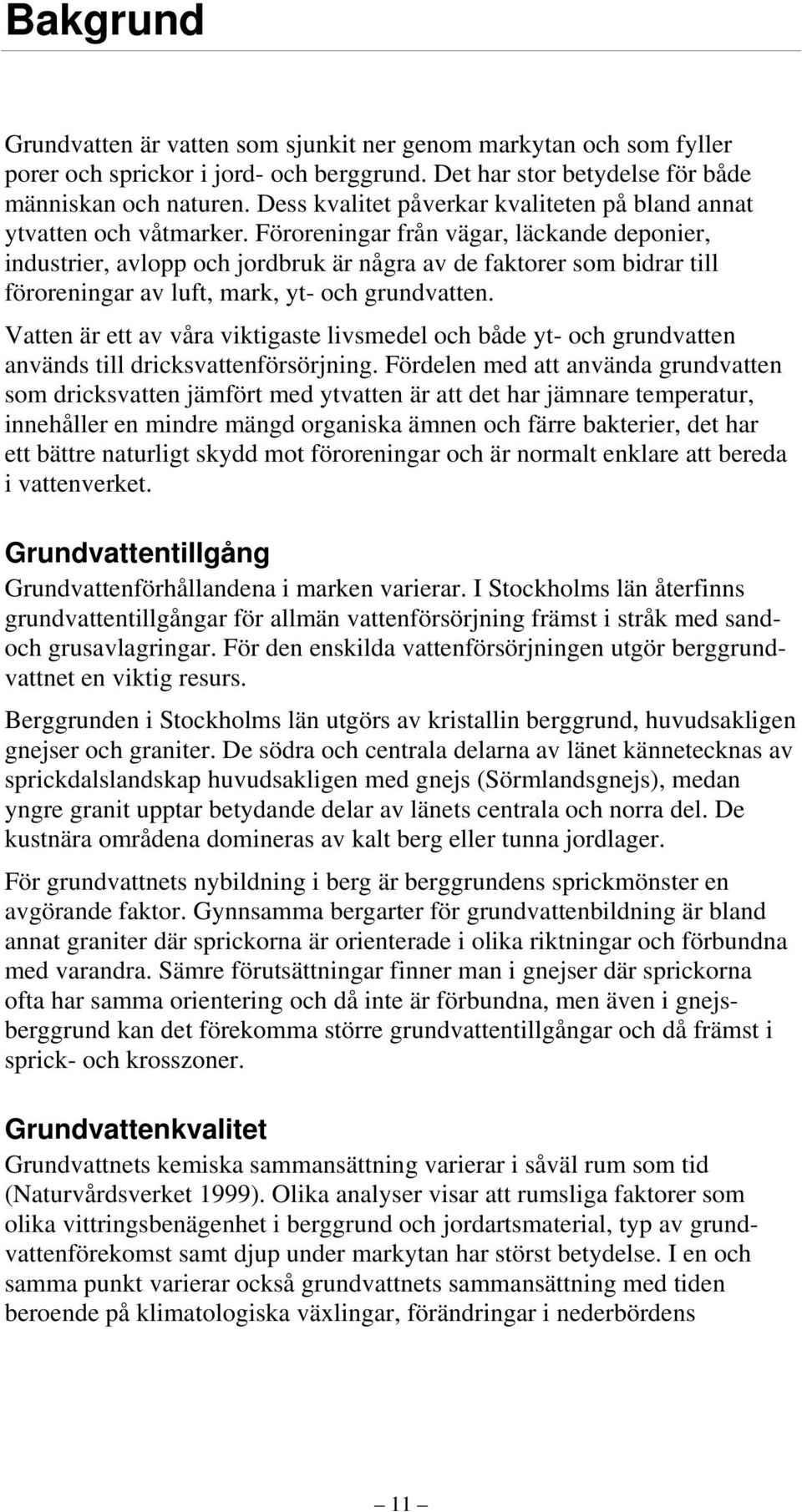 Föroreningar från vägar, läckande deponier, industrier, avlopp och jordbruk är några av de faktorer som bidrar till föroreningar av luft, mark, yt- och grundvatten.