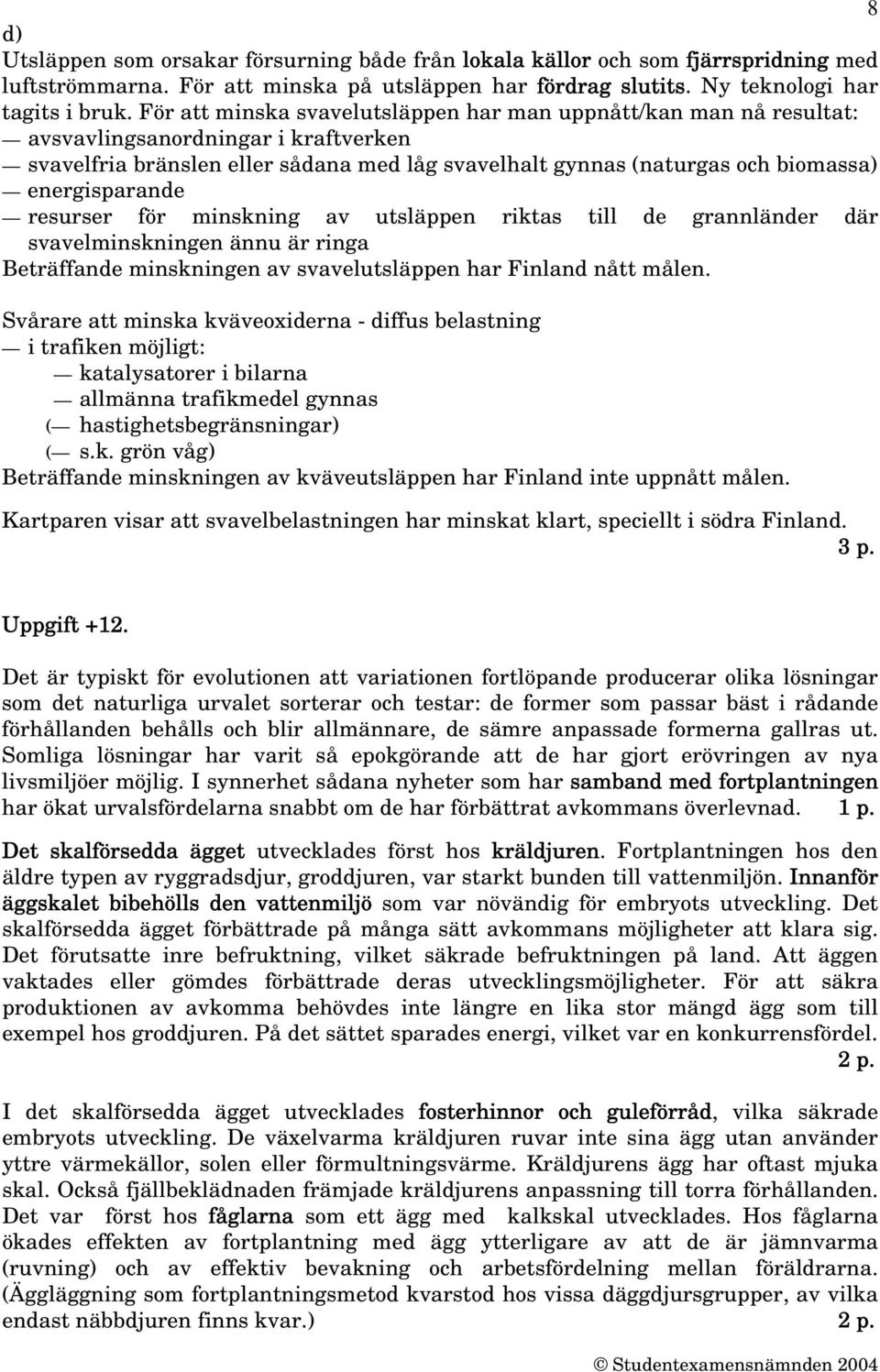 energisparande resurser för minskning av utsläppen riktas till de grannländer där svavelminskningen ännu är ringa Beträffande minskningen av svavelutsläppen har Finland nått målen.