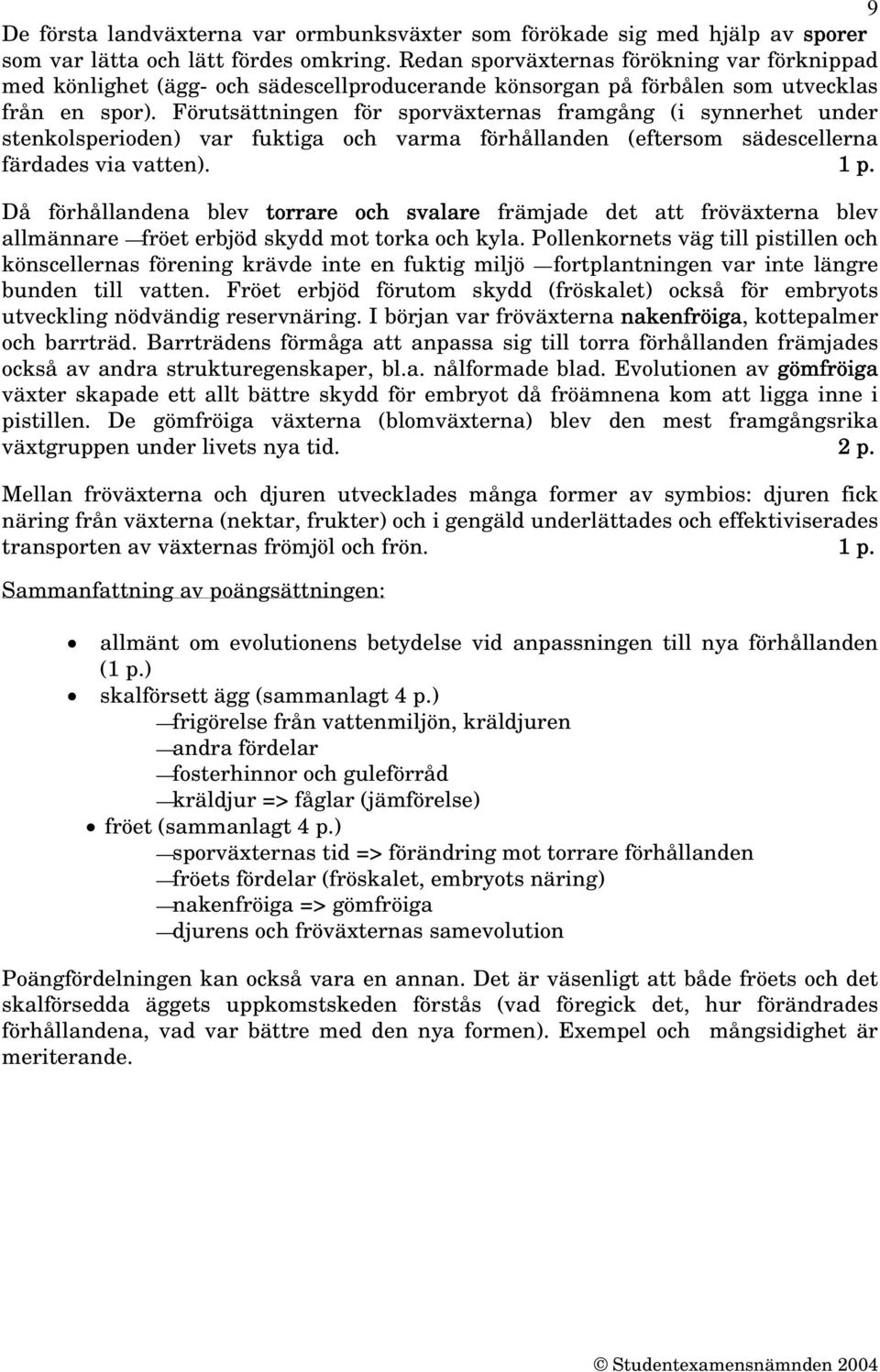 Förutsättningen för sporväxternas framgång (i synnerhet under stenkolsperioden) var fuktiga och varma förhållanden (eftersom sädescellerna färdades via vatten). 1 p.