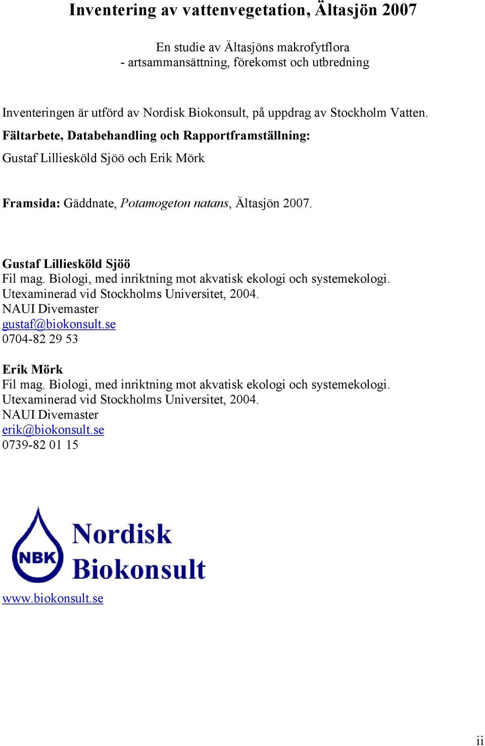 Gustaf Lilliesköld Sjöö Fil mag. Biologi, med inriktning mot akvatisk ekologi och systemekologi. Utexaminerad vid Stockholms Universitet, 2004. NAUI Divemaster gustaf@biokonsult.