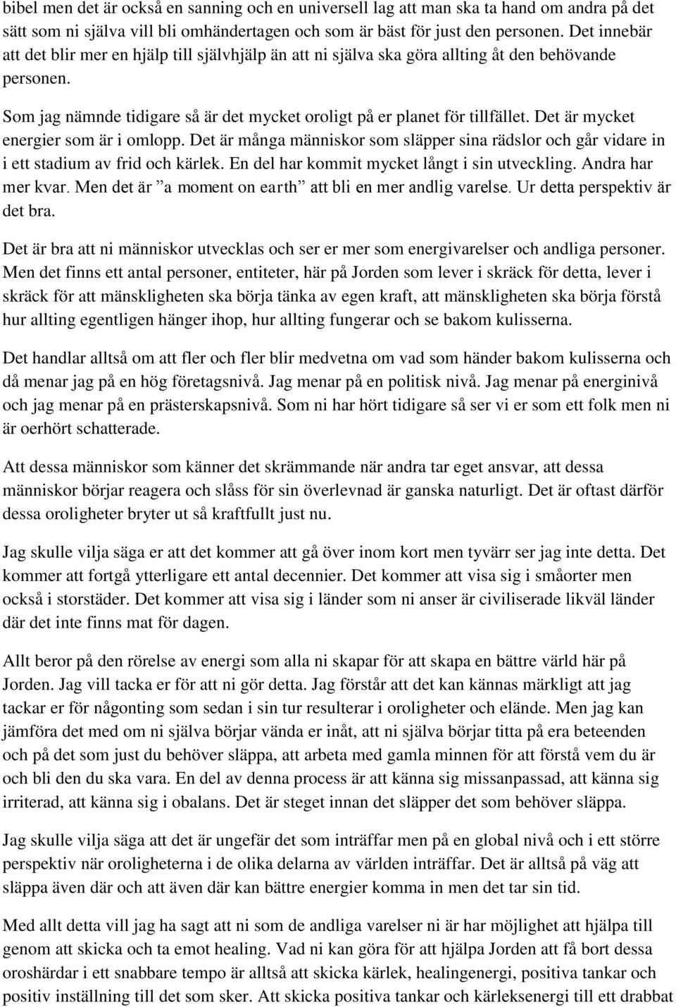 Det är mycket energier som är i omlopp. Det är många människor som släpper sina rädslor och går vidare in i ett stadium av frid och kärlek. En del har kommit mycket långt i sin utveckling.