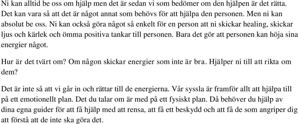 Hur är det tvärt om? Om någon skickar energier som inte är bra. Hjälper ni till att rikta om dem? Det är inte så att vi går in och rättar till de energierna.