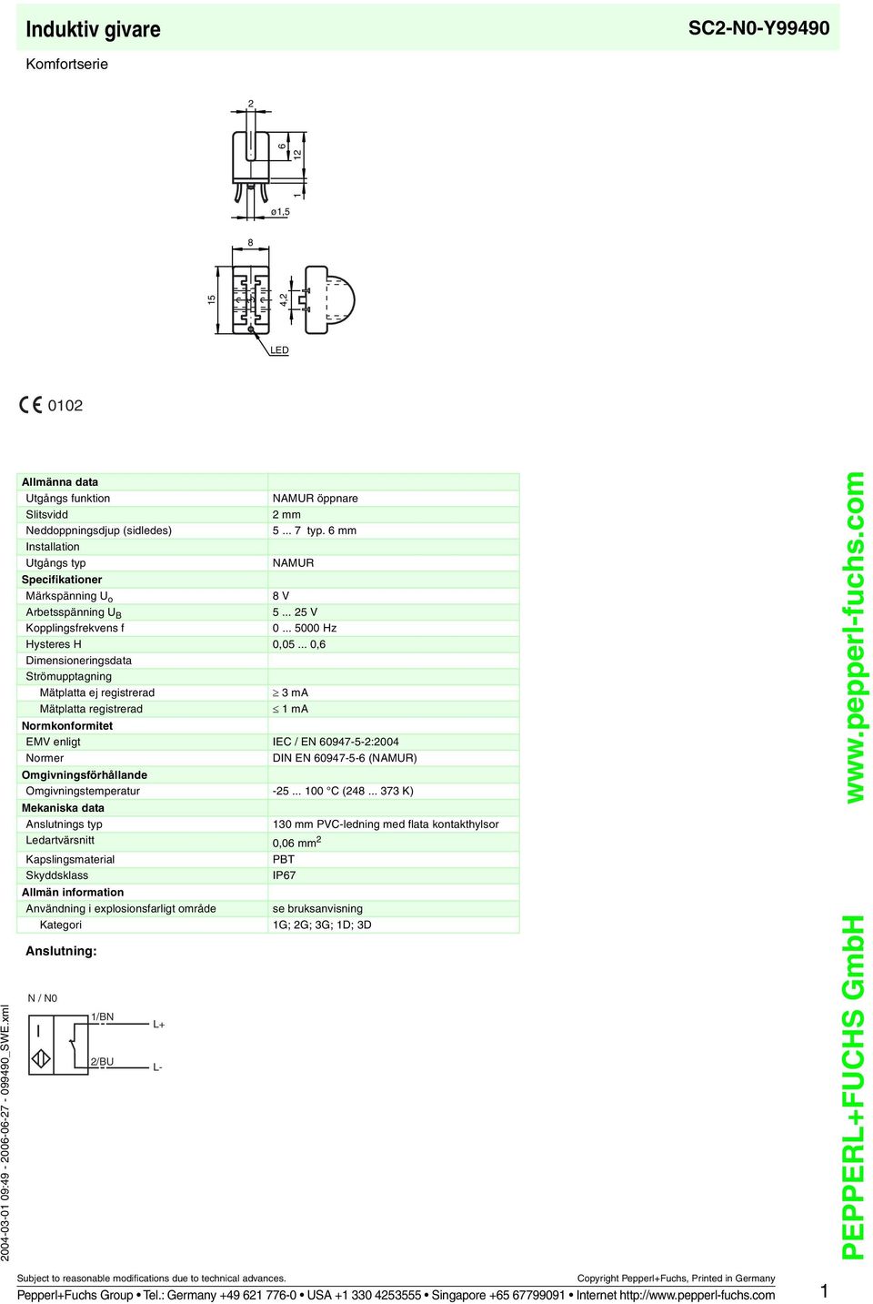 .. 0,6 Dimensioneringsdata Strömupptagning Mätplatta ej registrerad 3 ma Mätplatta registrerad 1 ma Normkonformitet EMV enligt IEC / EN 60947-5-2:2004 Normer DIN EN 60947-5-6 (NAMUR)