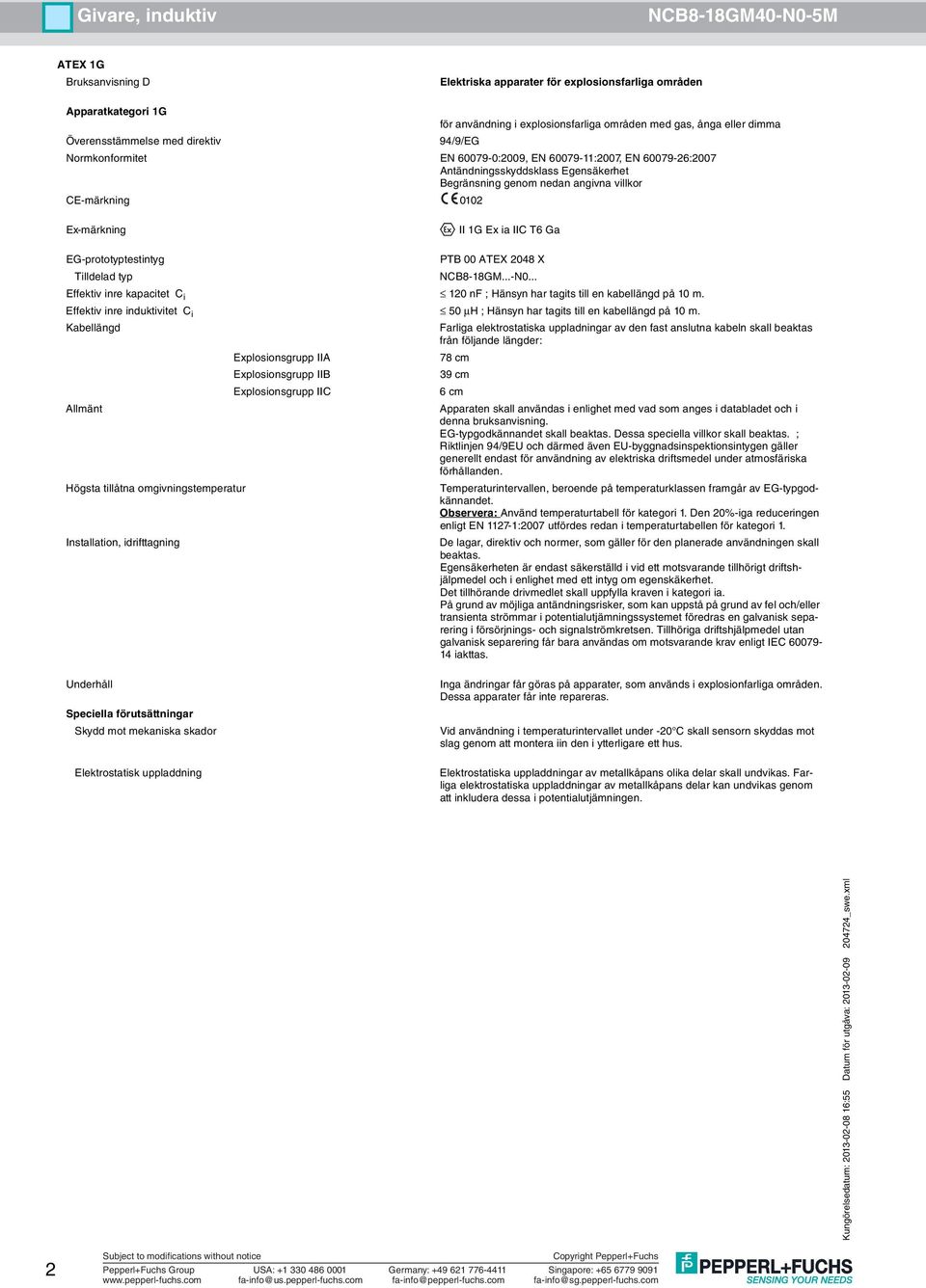 .. Kabellängd Farliga elektrostatiska uppladningar av den fast anslutna kabeln skall beaktas från följande längder: Explosionsgrupp IIA 78 cm Explosionsgrupp IIB 39 cm Explosionsgrupp IIC 6 cm denna