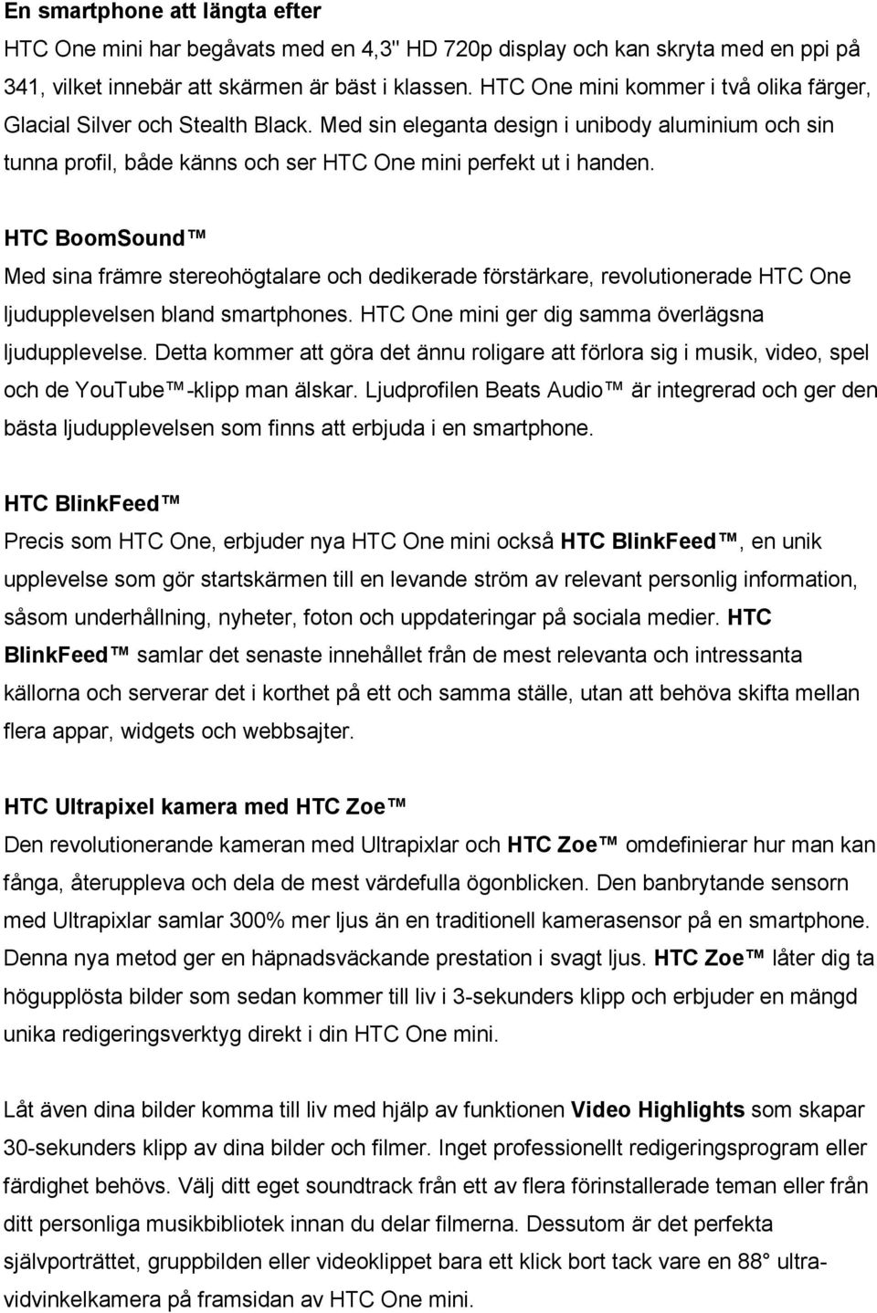 HTC BoomSound Med sina främre stereohögtalare och dedikerade förstärkare, revolutionerade HTC One ljudupplevelsen bland smartphones. HTC One mini ger dig samma överlägsna ljudupplevelse.