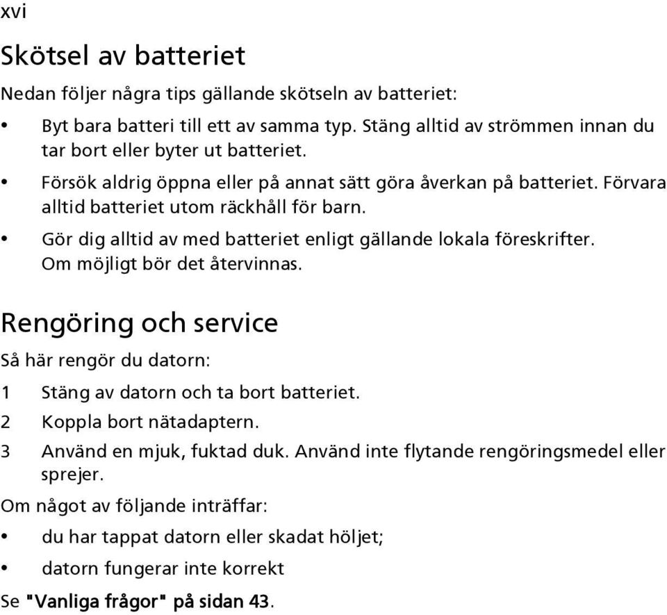 Gör dig alltid av med batteriet enligt gällande lokala föreskrifter. Om möjligt bör det återvinnas.