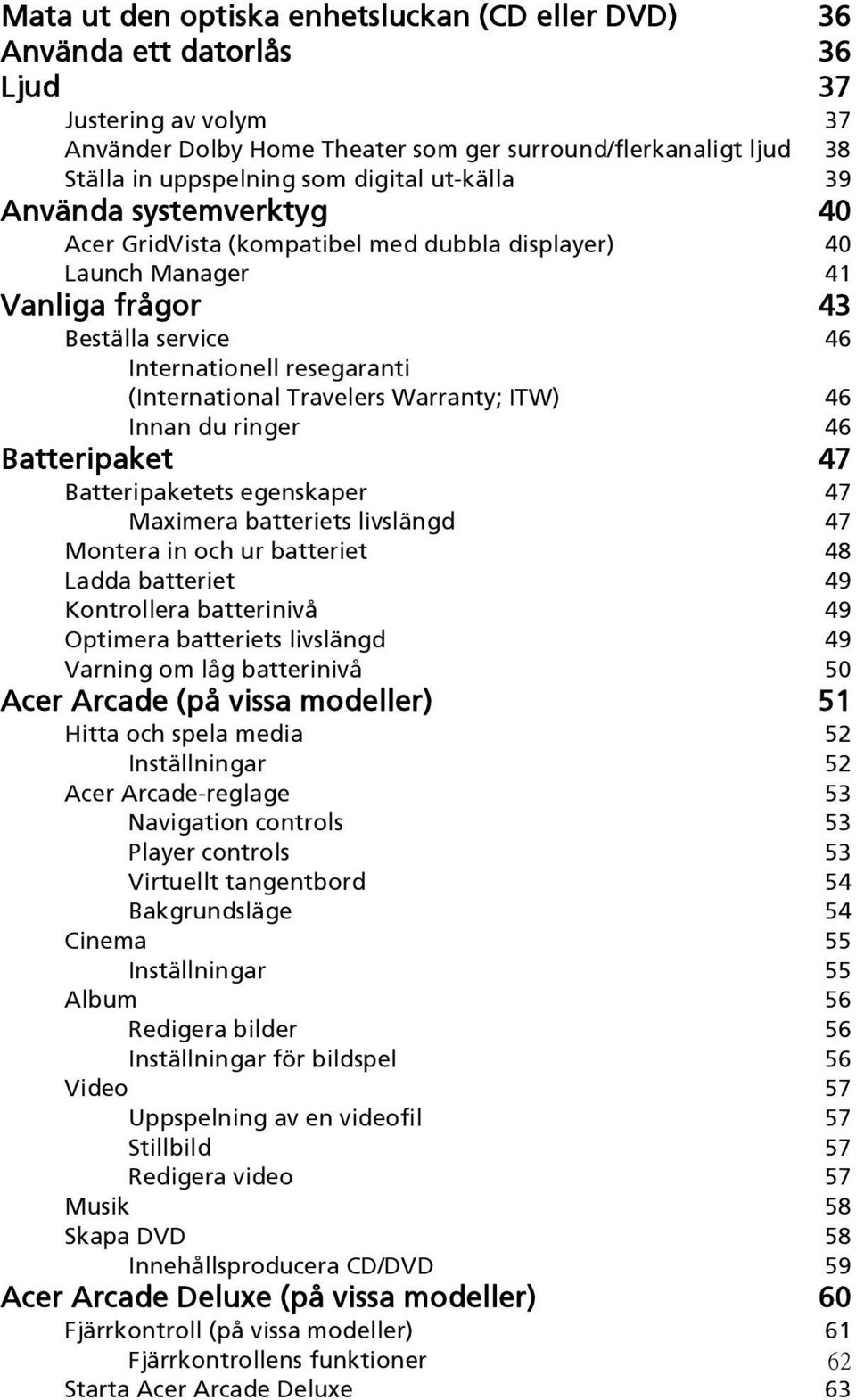 Travelers Warranty; ITW) 46 Innan du ringer 46 Batteripaket 47 Batteripaketets egenskaper 47 Maximera batteriets livslängd 47 Montera in och ur batteriet 48 Ladda batteriet 49 Kontrollera batterinivå