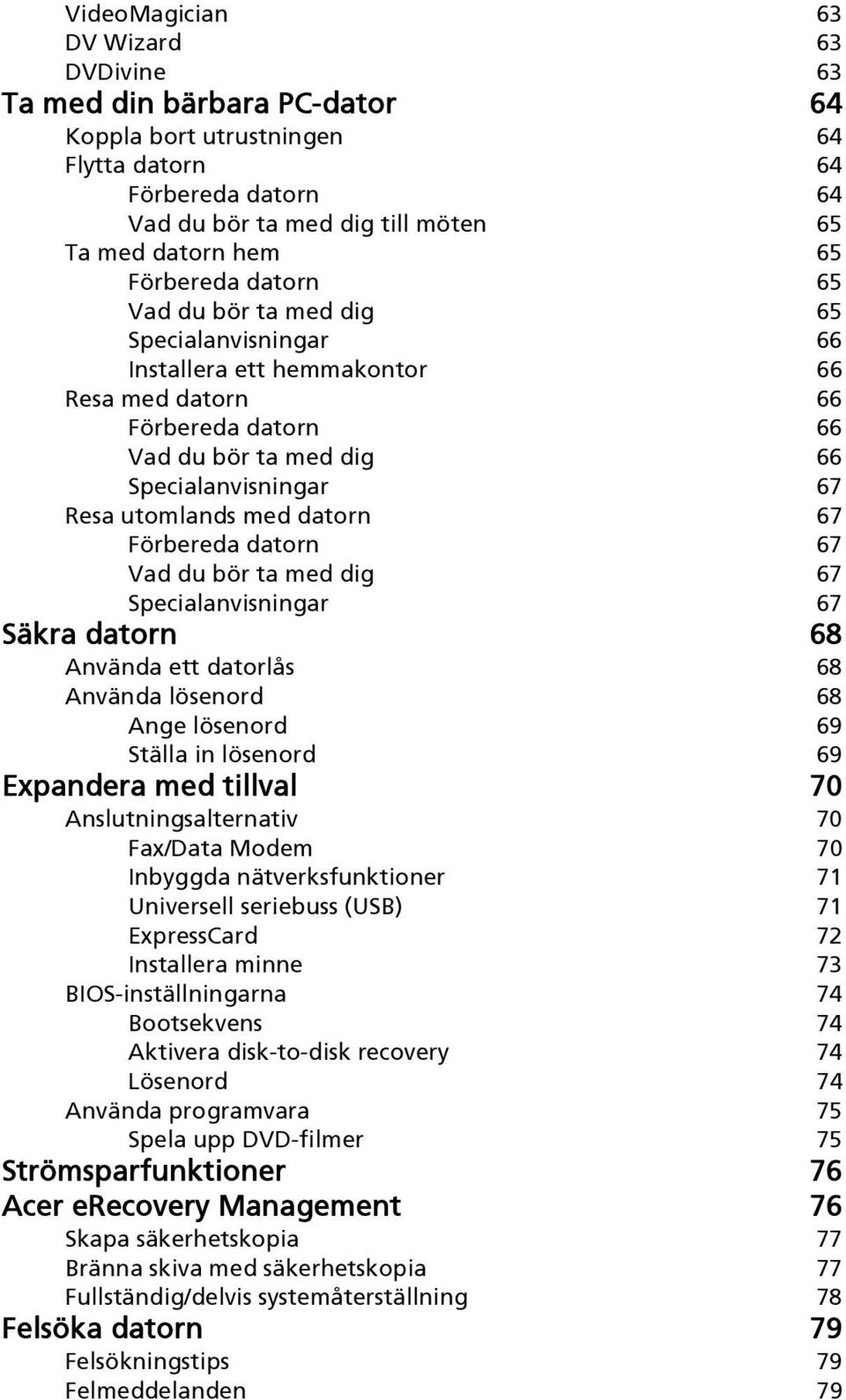 med datorn 67 Förbereda datorn 67 Vad du bör ta med dig 67 Specialanvisningar 67 Säkra datorn 68 Använda ett datorlås 68 Använda lösenord 68 Ange lösenord 69 Ställa in lösenord 69 Expandera med