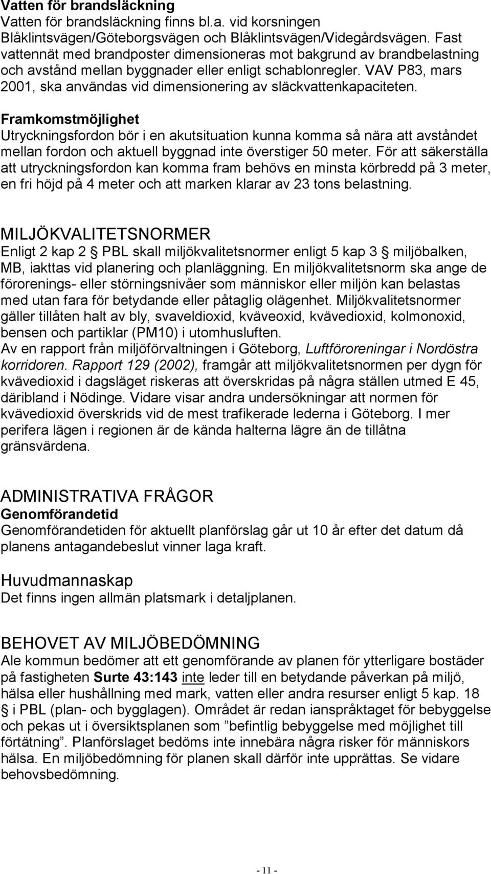 VAV P83, mars 2001, ska användas vid dimensionering av släckvattenkapaciteten.