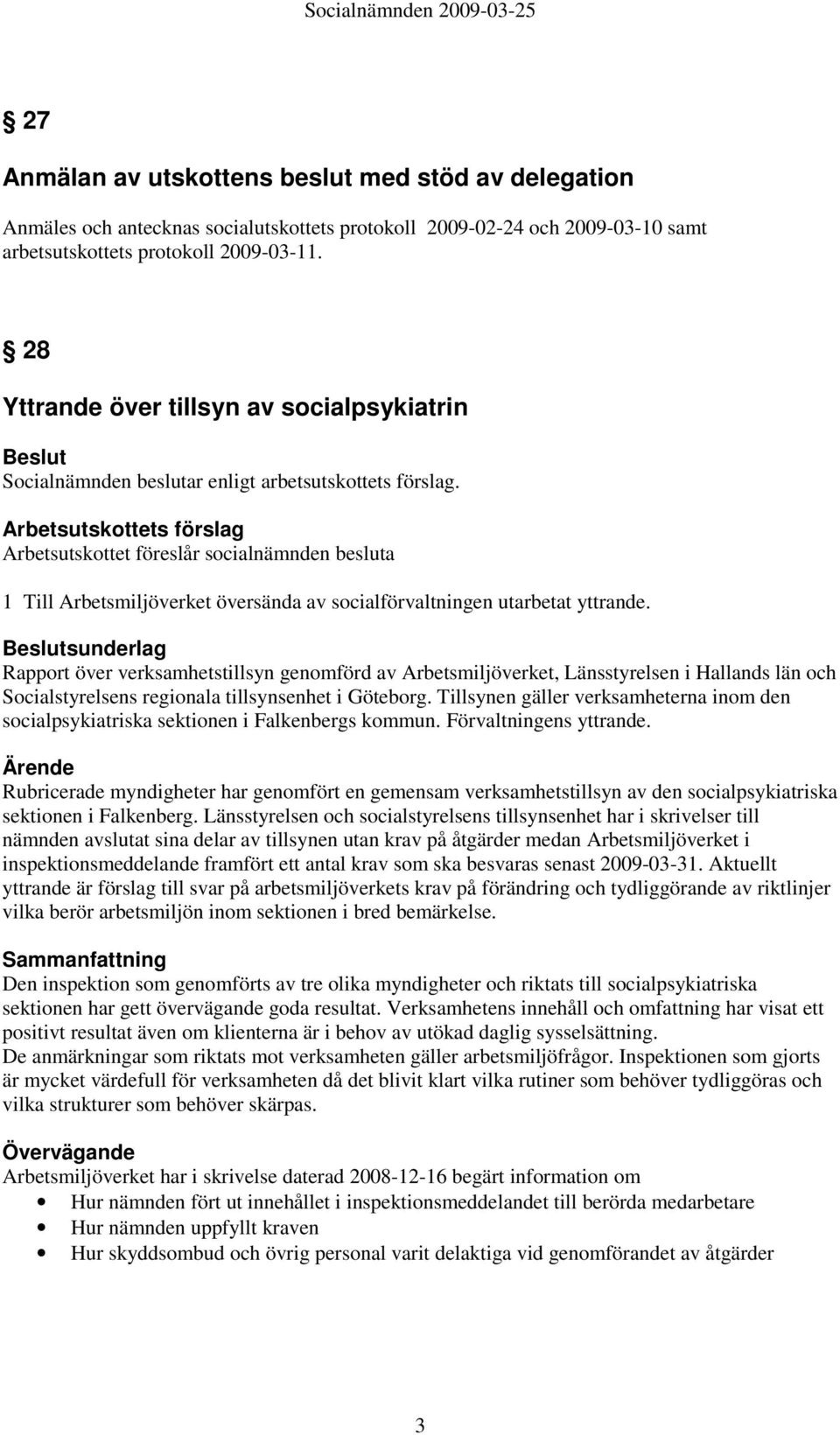 Arbetsutskottets förslag Arbetsutskottet föreslår socialnämnden besluta 1 Till Arbetsmiljöverket översända av socialförvaltningen utarbetat yttrande.