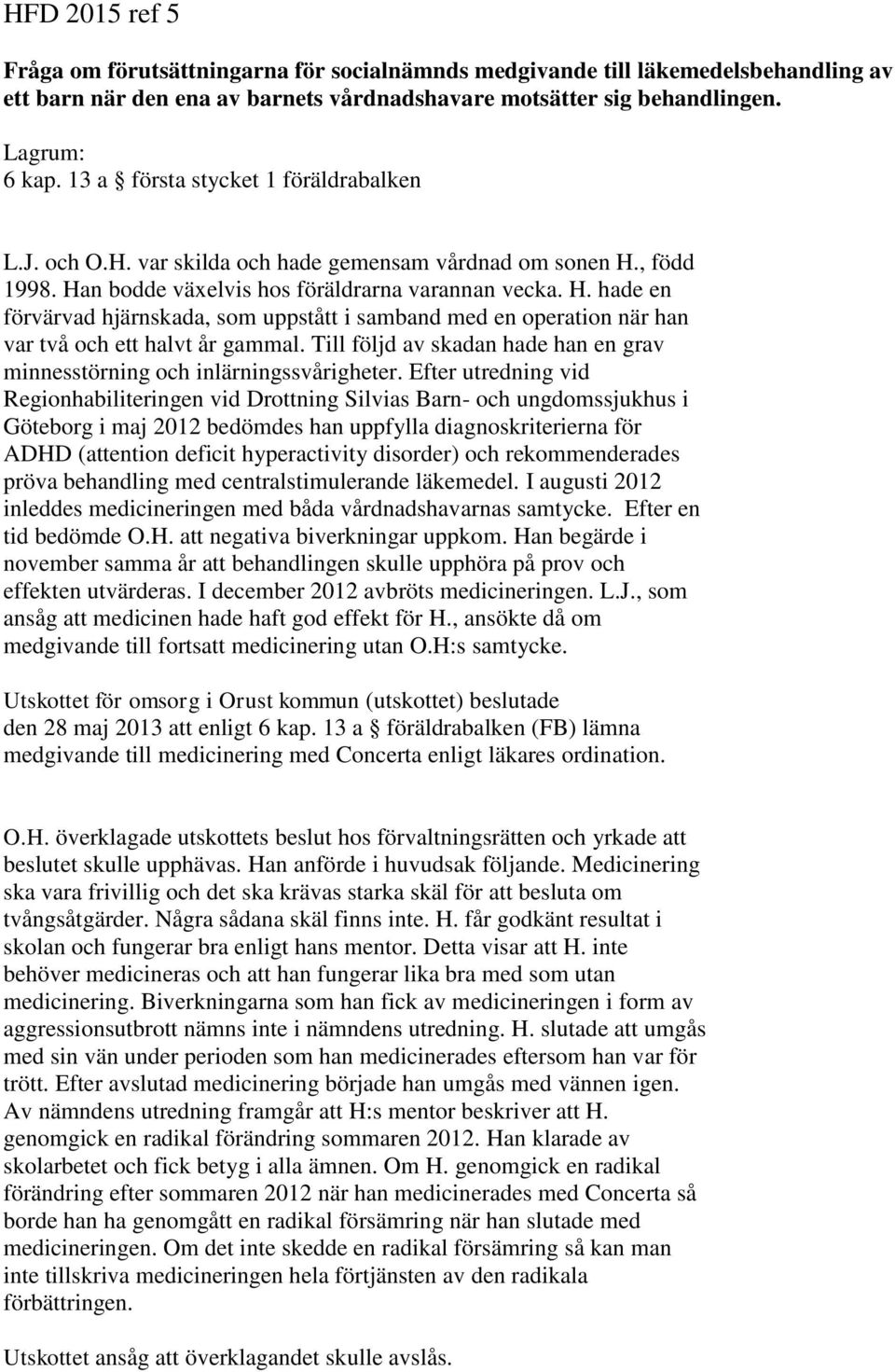 , född 1998. Han bodde växelvis hos föräldrarna varannan vecka. H. hade en förvärvad hjärnskada, som uppstått i samband med en operation när han var två och ett halvt år gammal.