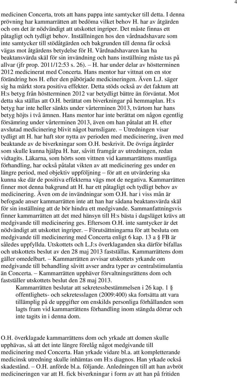 Vårdnadshavaren kan ha beaktansvärda skäl för sin invändning och hans inställning måste tas på allvar (jfr prop. 2011/12:53 s. 26). H. har under delar av höstterminen 2012 medicinerat med Concerta.