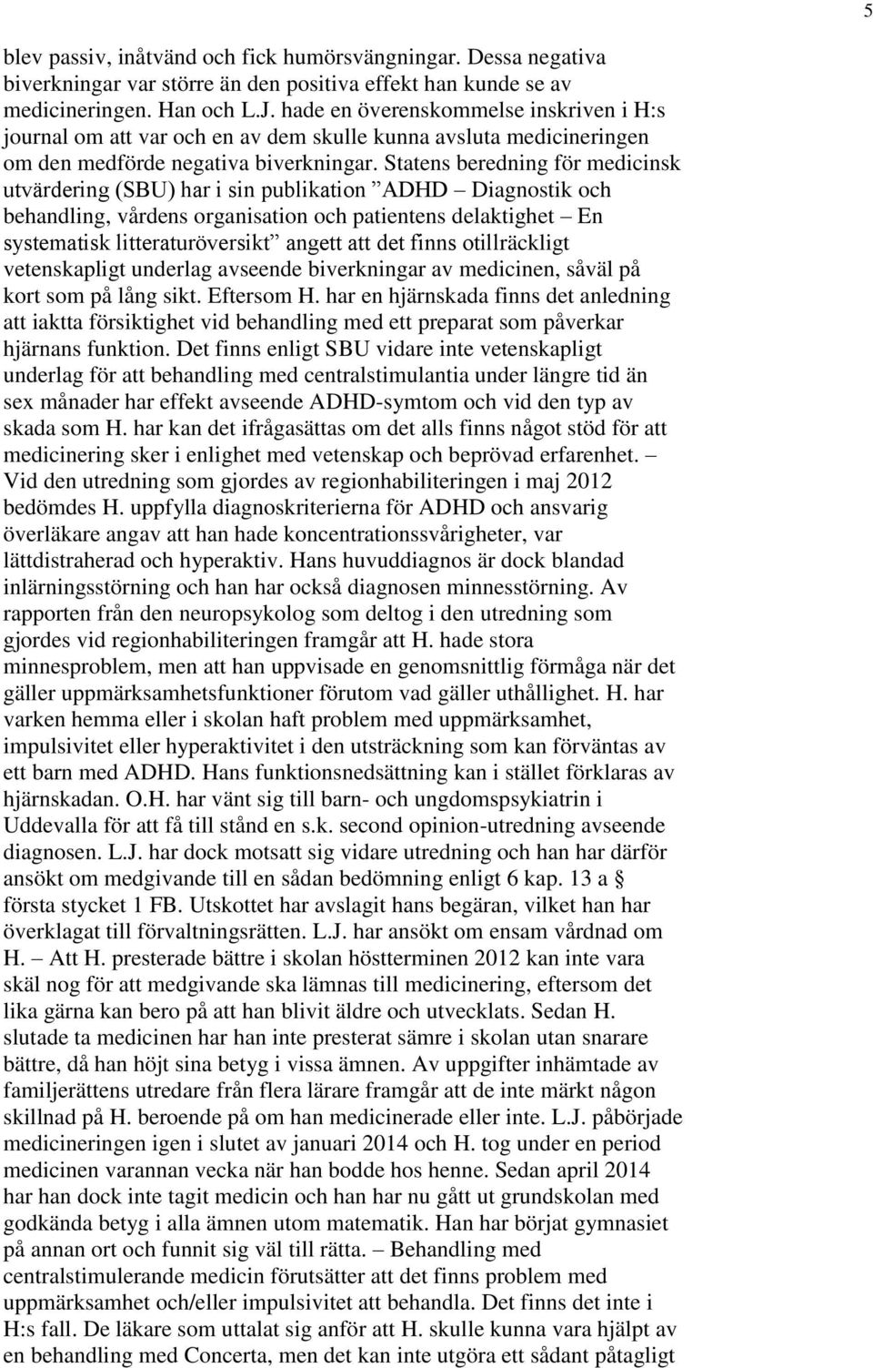 Statens beredning för medicinsk utvärdering (SBU) har i sin publikation ADHD Diagnostik och behandling, vårdens organisation och patientens delaktighet En systematisk litteraturöversikt angett att