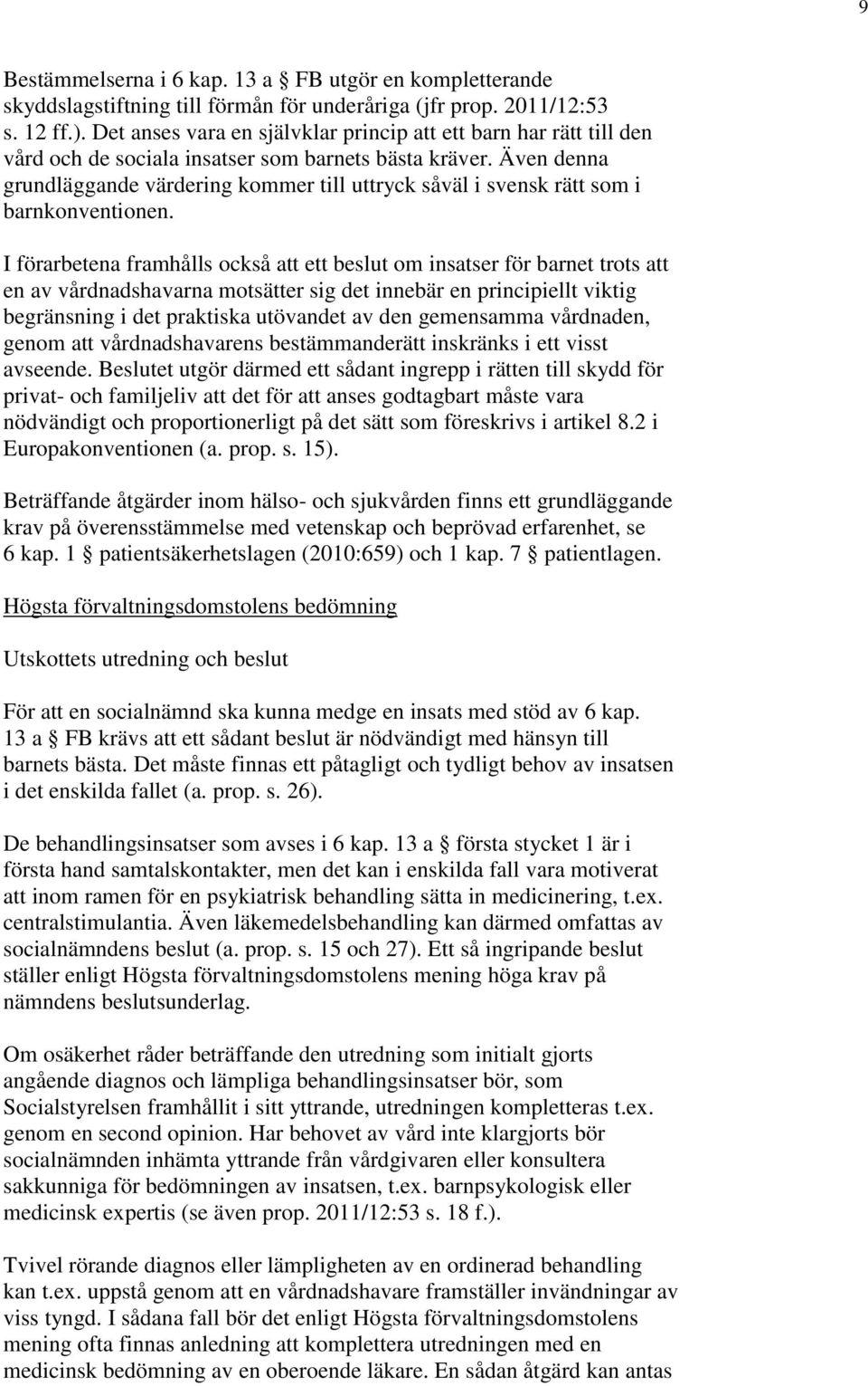 Även denna grundläggande värdering kommer till uttryck såväl i svensk rätt som i barnkonventionen.