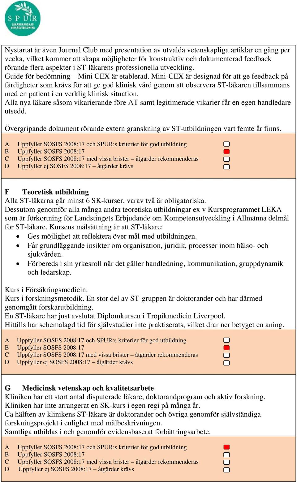 Mini-CEX är designad för att ge feedback på färdigheter som krävs för att ge god klinisk vård genom att observera ST-läkaren tillsammans med en patient i en verklig klinisk situation.