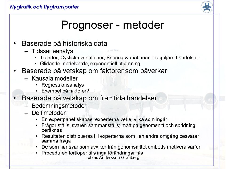 Baserade på vetskap om framtida händelser Bedömningsmetoder Delfimetoden En expertpanel skapas; experterna vet ej vilka som ingår Frågor ställs; svaren sammanställs; mått