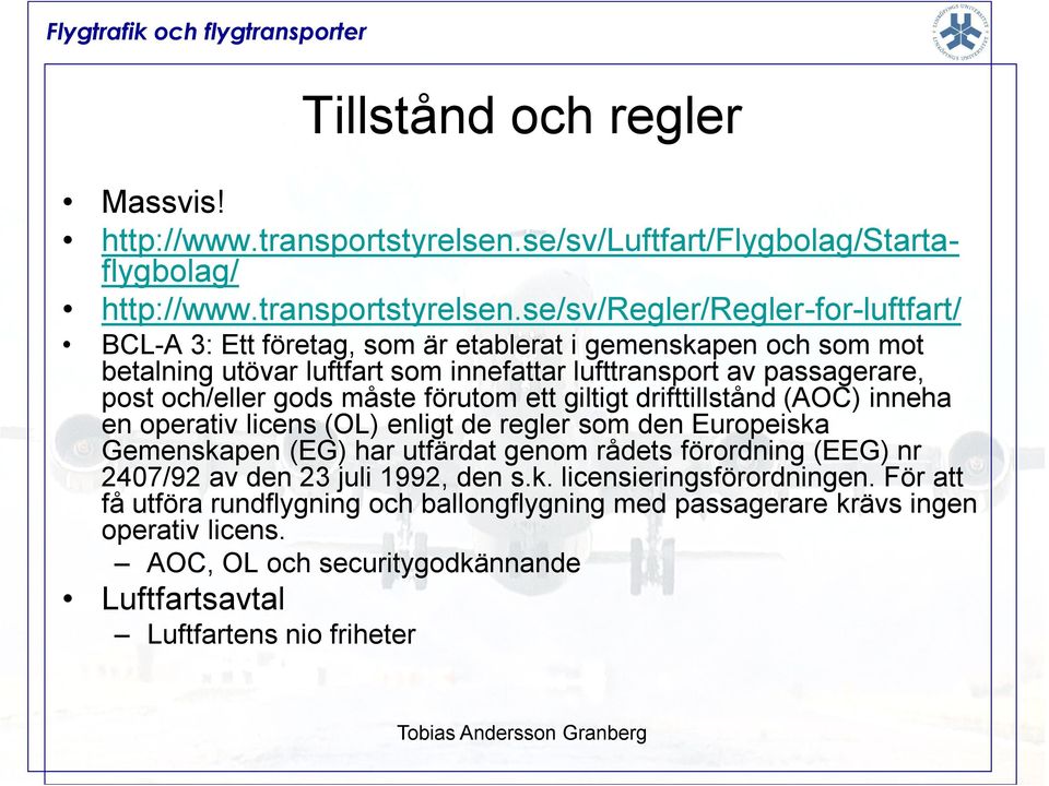 se/sv/regler/regler-for-luftfart/ BCL-A 3: Ett företag, som är etablerat i gemenskapen och som mot betalning utövar luftfart som innefattar lufttransport av passagerare, post