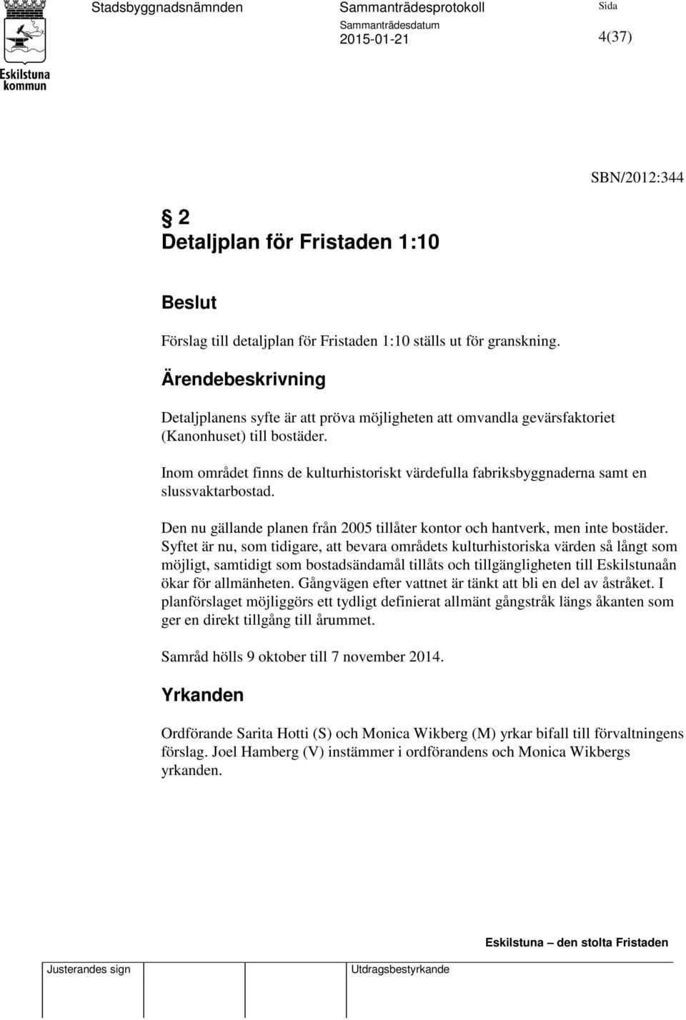 Inom området finns de kulturhistoriskt värdefulla fabriksbyggnaderna samt en slussvaktarbostad. Den nu gällande planen från 2005 tillåter kontor och hantverk, men inte bostäder.