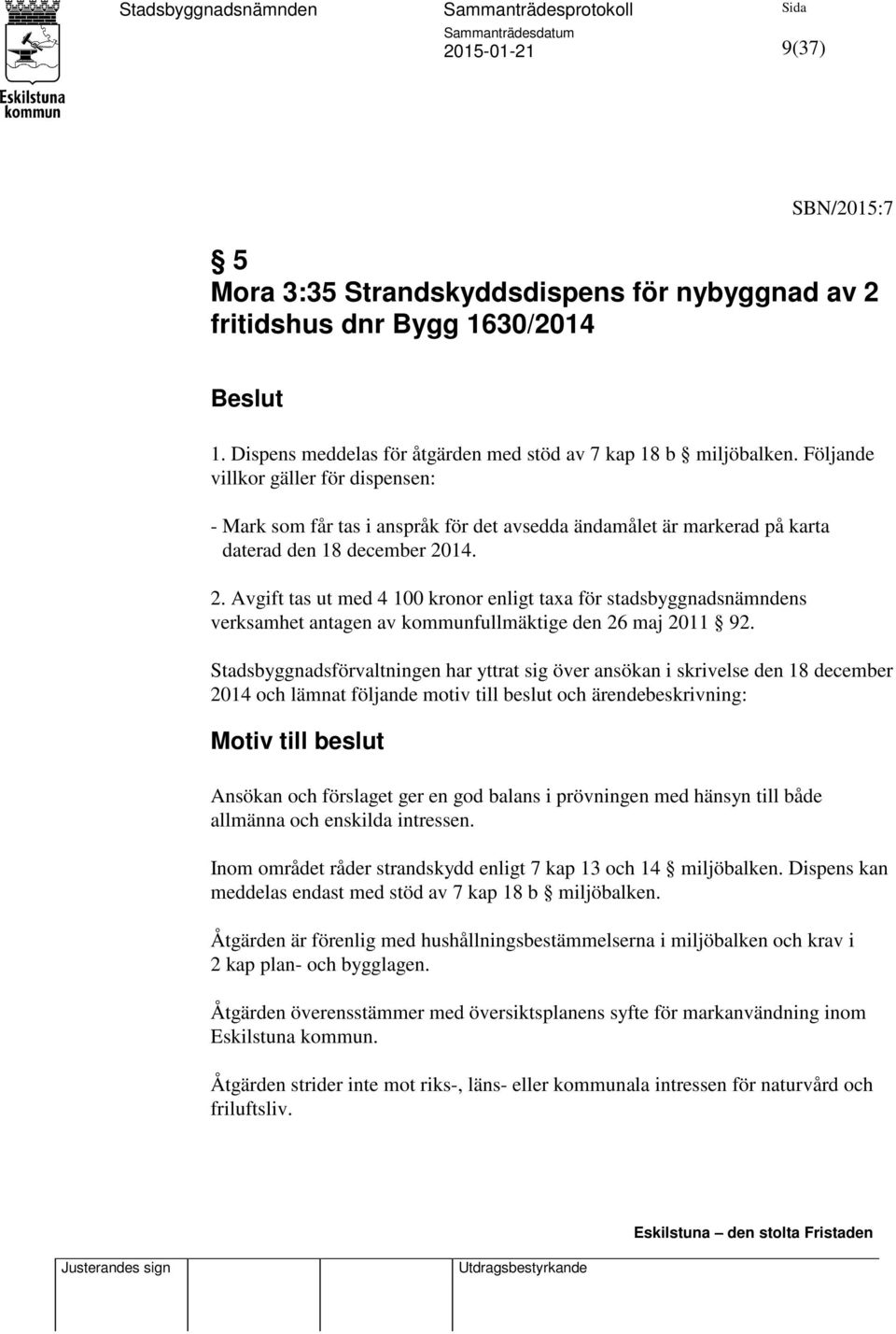 14. 2. Avgift tas ut med 4 100 kronor enligt taxa för stadsbyggnadsnämndens verksamhet antagen av kommunfullmäktige den 26 maj 2011 92.