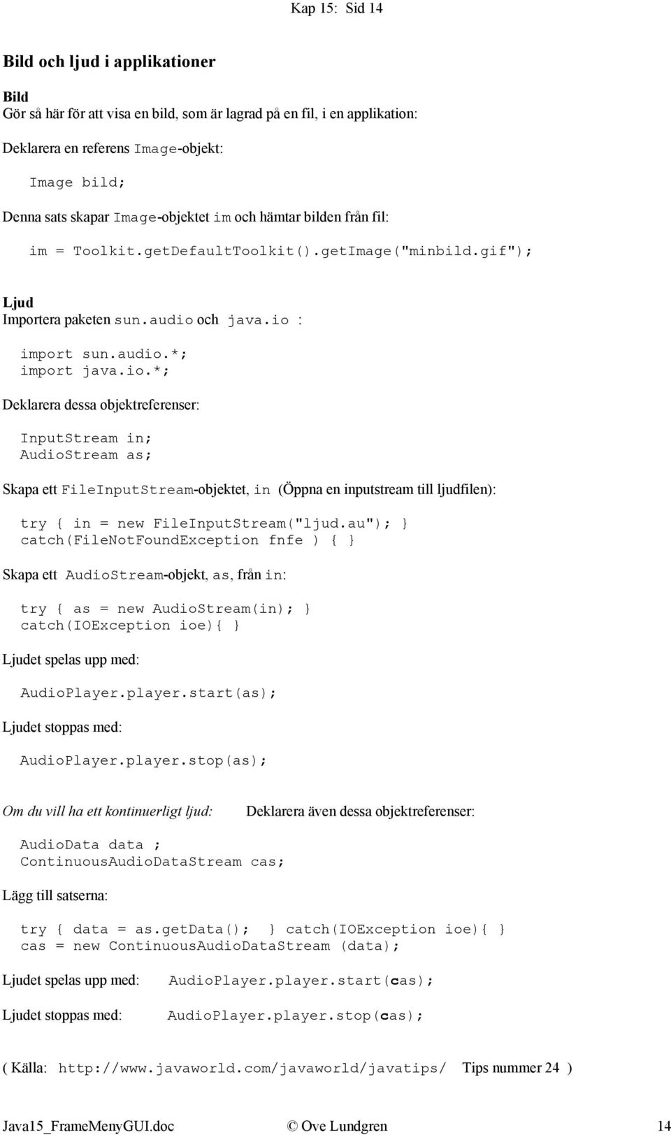 och java.io : import sun.audio.*; import java.io.*; Deklarera dessa objektreferenser: InputStream in; AudioStream as; Skapa ett FileInputStream-objektet, in (Öppna en inputstream till ljudfilen): try in = new FileInputStream("ljud.