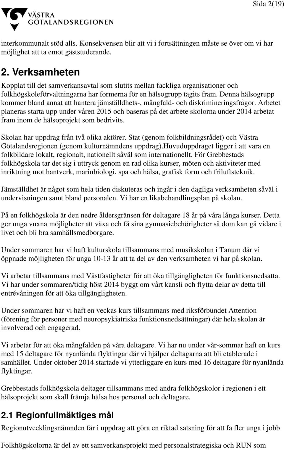 Arbetet planeras starta upp under våren 2015 och baseras på det arbete skolorna under 2014 arbetat fram inom de hälsoprojekt som bedrivits. Skolan har uppdrag från två olika aktörer.