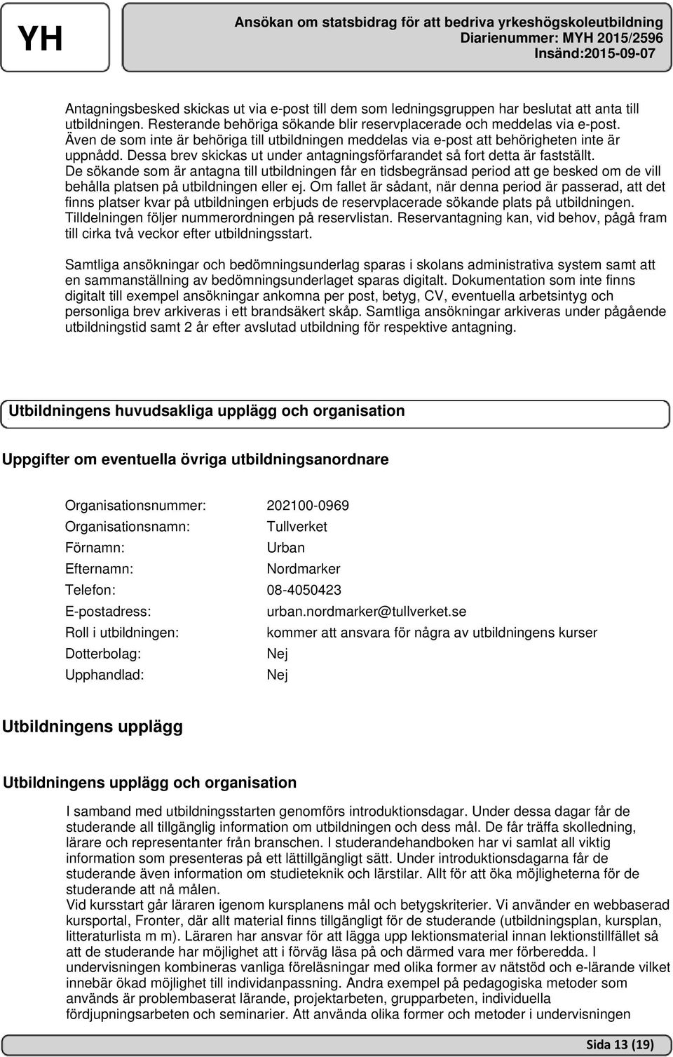 De sökande som är antagna till utbildningen får en tidsbegränsad period att ge besked om de vill behålla platsen på utbildningen eller ej.