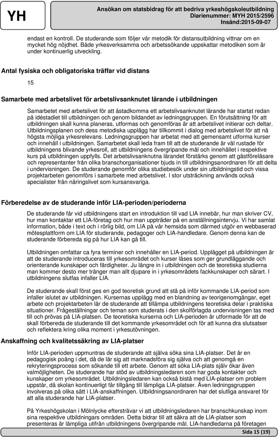 Antal fysiska och obligatoriska träffar vid distans 15 Samarbete med arbetslivet för arbetslivsanknutet lärande i utbildningen Samarbetet med arbetslivet för att åstadkomma ett arbetslivsanknutet