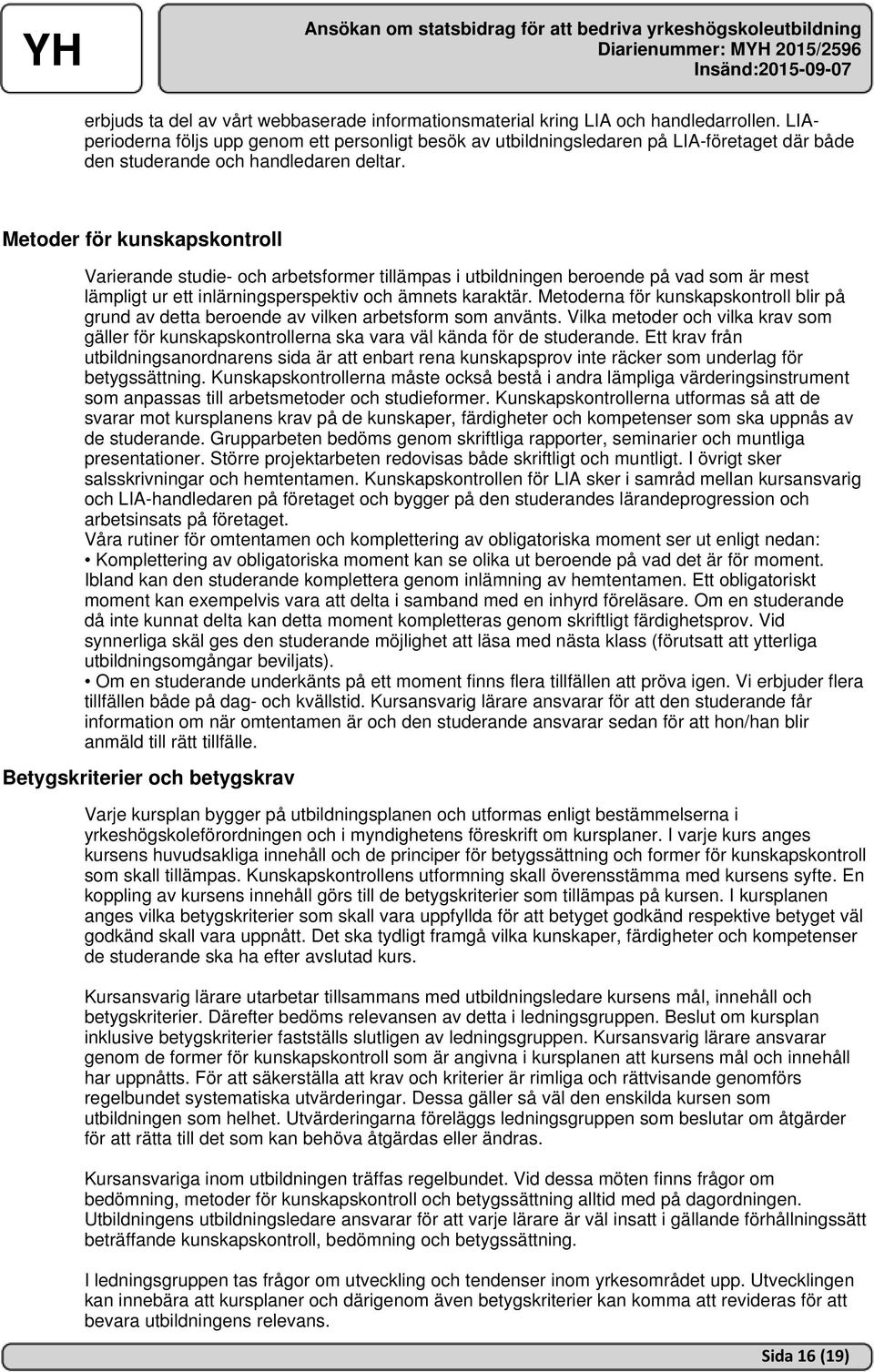 Metoder för kunskapskontroll Varierande studie- och arbetsformer tillämpas i utbildningen beroende på vad som är mest lämpligt ur ett inlärningsperspektiv och ämnets karaktär.