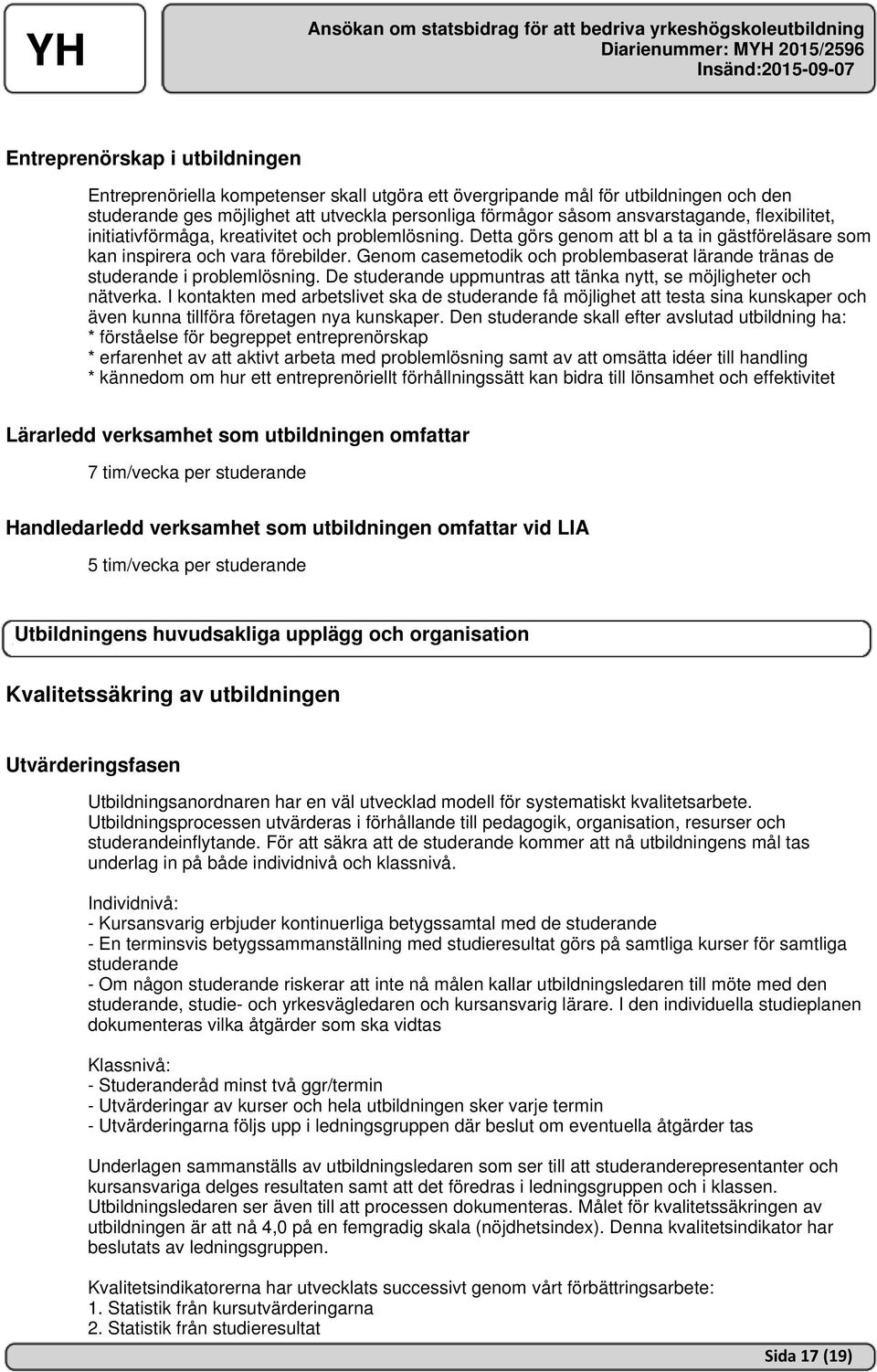 Genom casemetodik och problembaserat lärande tränas de studerande i problemlösning. De studerande uppmuntras att tänka nytt, se möjligheter och nätverka.