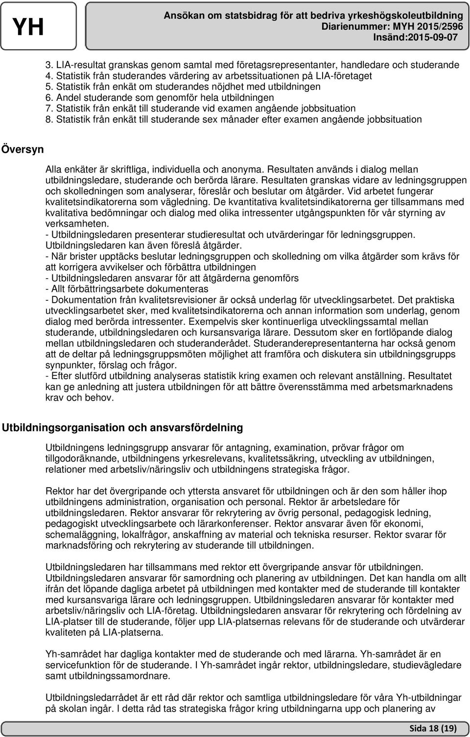 Statistik från enkät till studerande sex månader efter examen angående jobbsituation Översyn Alla enkäter är skriftliga, individuella och anonyma.