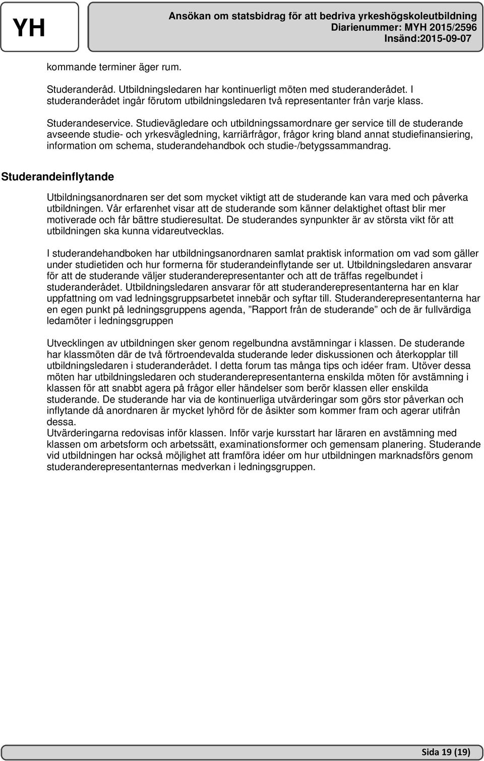 Studievägledare och utbildningssamordnare ger service till de studerande avseende studie- och yrkesvägledning, karriärfrågor, frågor kring bland annat studiefinansiering, information om schema,