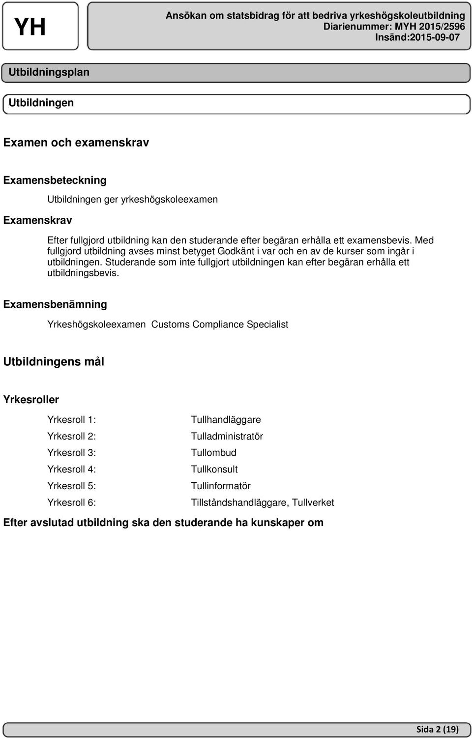 Studerande som inte fullgjort utbildningen kan efter begäran erhålla ett utbildningsbevis.