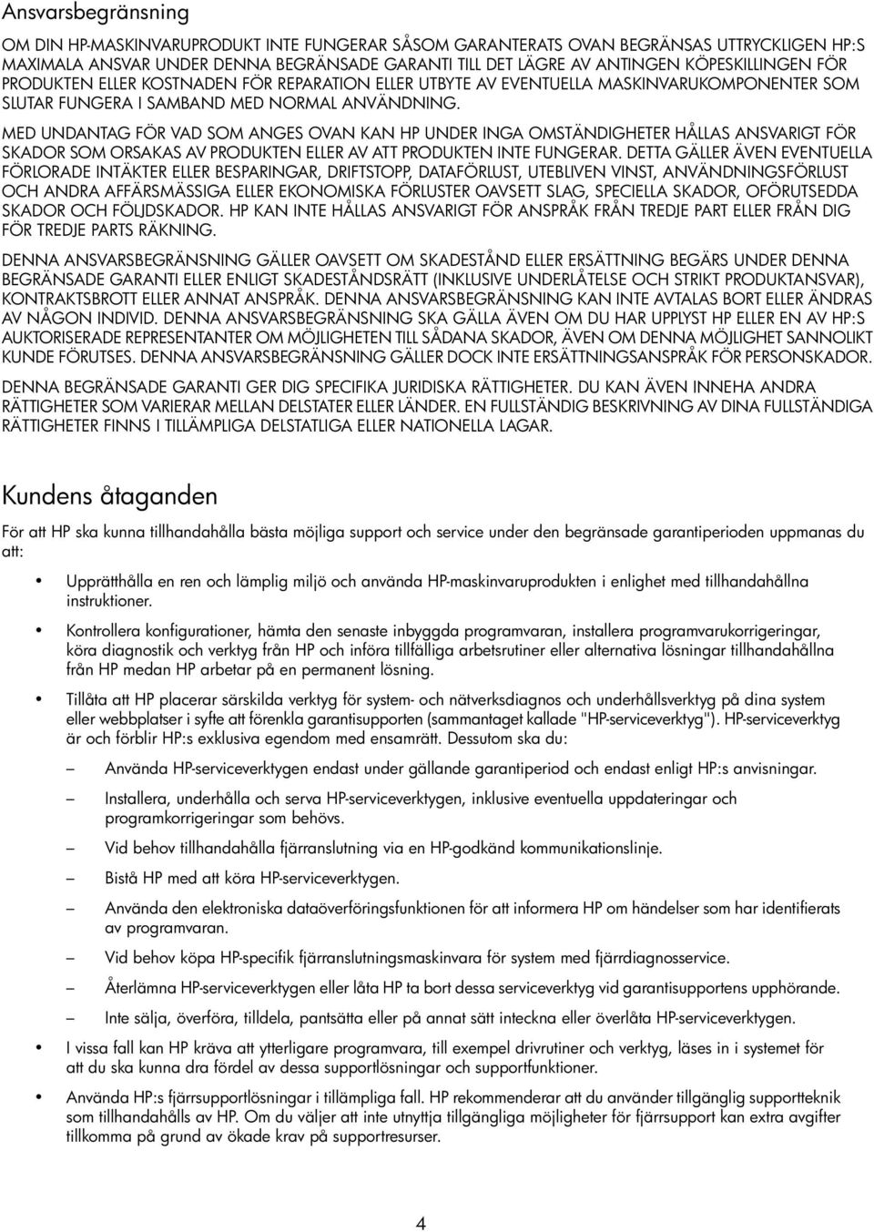 MED UNDANTAG FÖR VAD SOM ANGES OVAN KAN HP UNDER INGA OMSTÄNDIGHETER HÅLLAS ANSVARIGT FÖR SKADOR SOM ORSAKAS AV PRODUKTEN ELLER AV ATT PRODUKTEN INTE FUNGERAR.