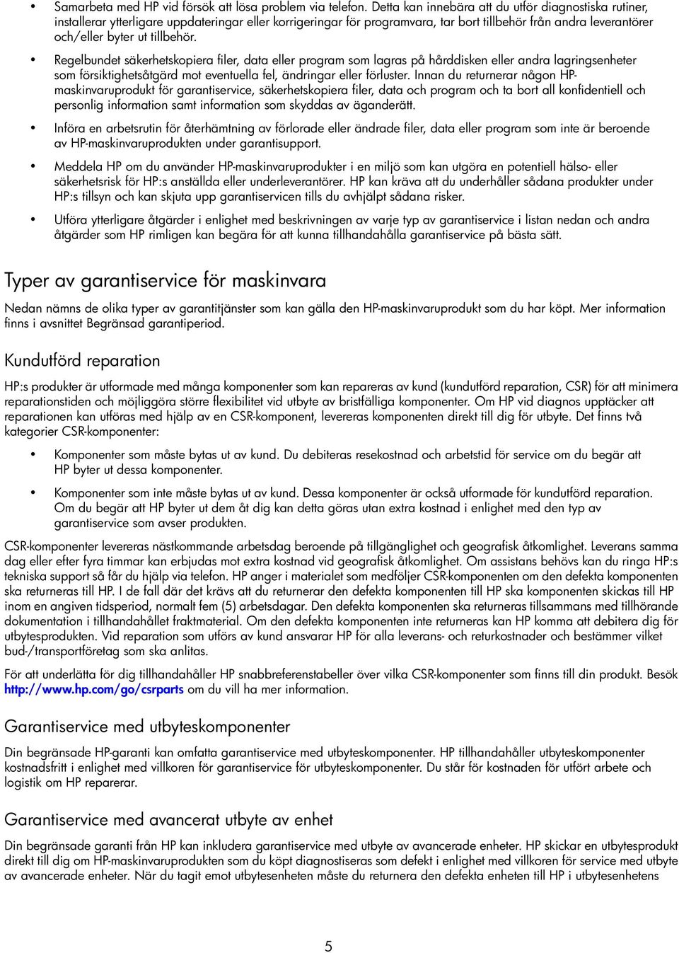 tillbehör. Regelbundet säkerhetskopiera filer, data eller program som lagras på hårddisken eller andra lagringsenheter som försiktighetsåtgärd mot eventuella fel, ändringar eller förluster.