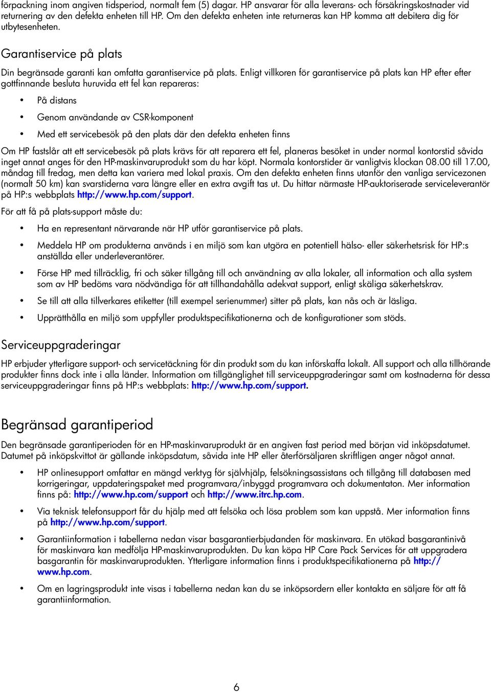 Enligt villkoren för garantiservice på plats kan HP efter efter gottfinnande besluta huruvida ett fel kan repareras: På distans Genom användande av CSR-komponent Med ett servicebesök på den plats där