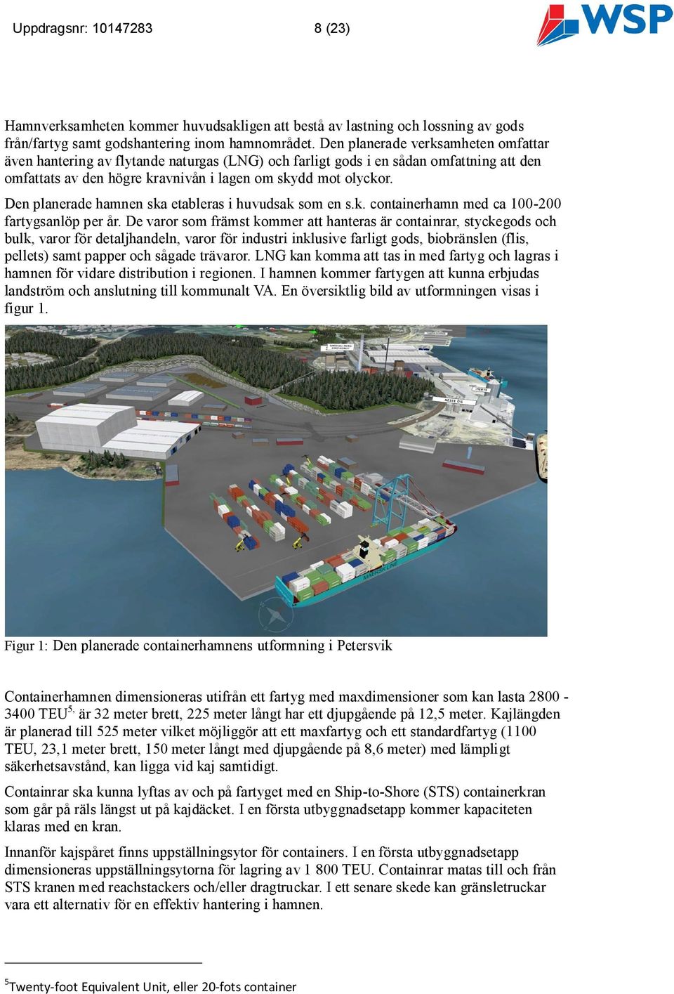 Den planerade hamnen ska etableras i huvudsak som en s.k. containerhamn med ca 100-200 fartygsanlöp per år.