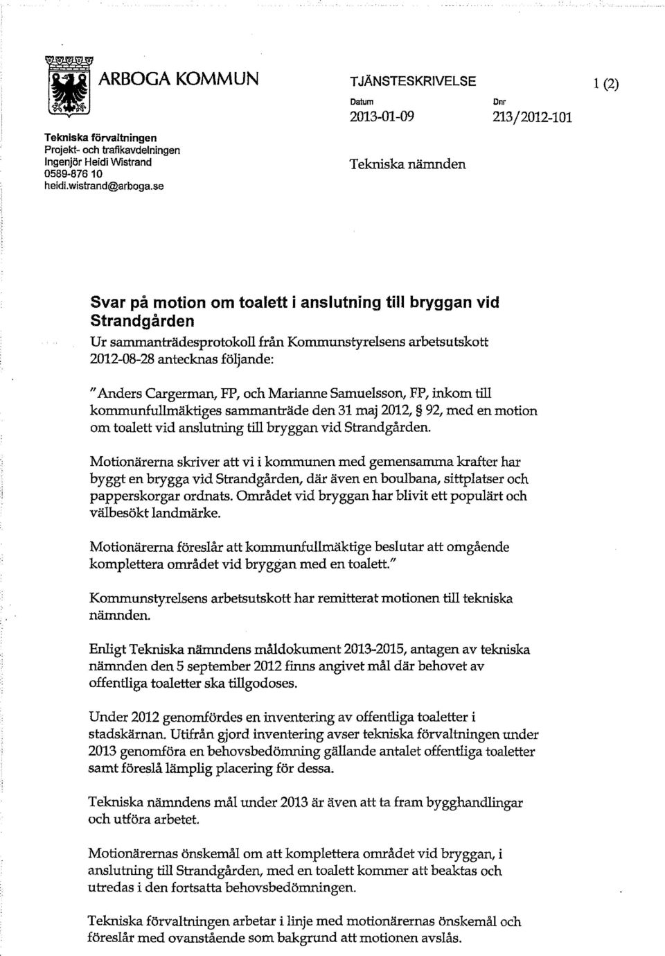 antecknas följande: "Anders Cargerman, FP, och Marianne Samuelsson, FP, inkom till kommunfullmäktiges sammanträde den 31 maj 2012, 92, med en motion om toalett vid anslutning till bryggan vid