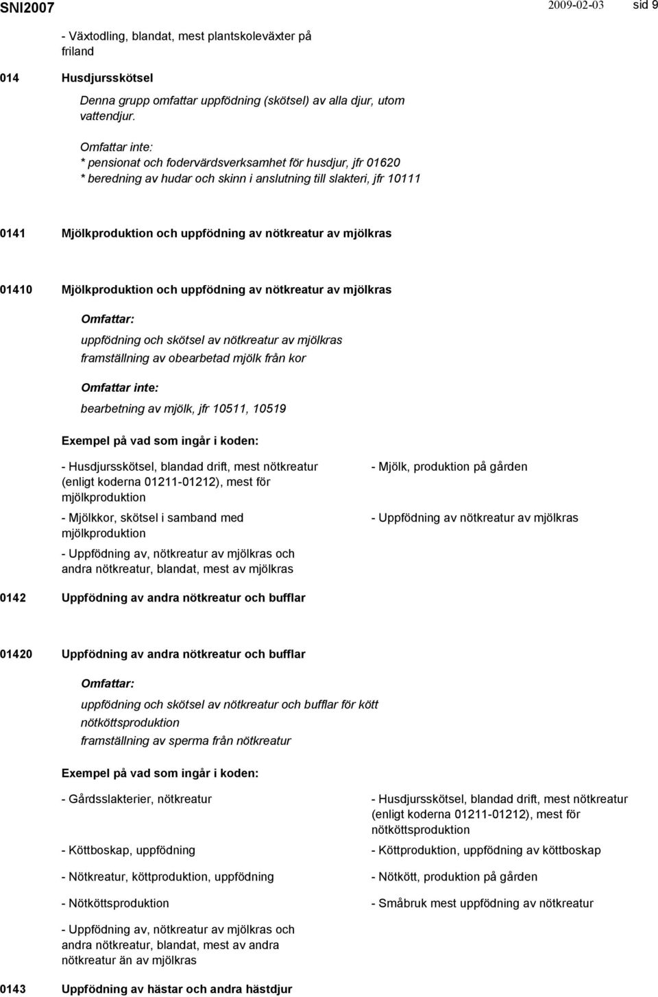 Mjölkproduktion och uppfödning av nötkreatur av mjölkras uppfödning och skötsel av nötkreatur av mjölkras framställning av obearbetad mjölk från kor bearbetning av mjölk, jfr 10511, 10519 -