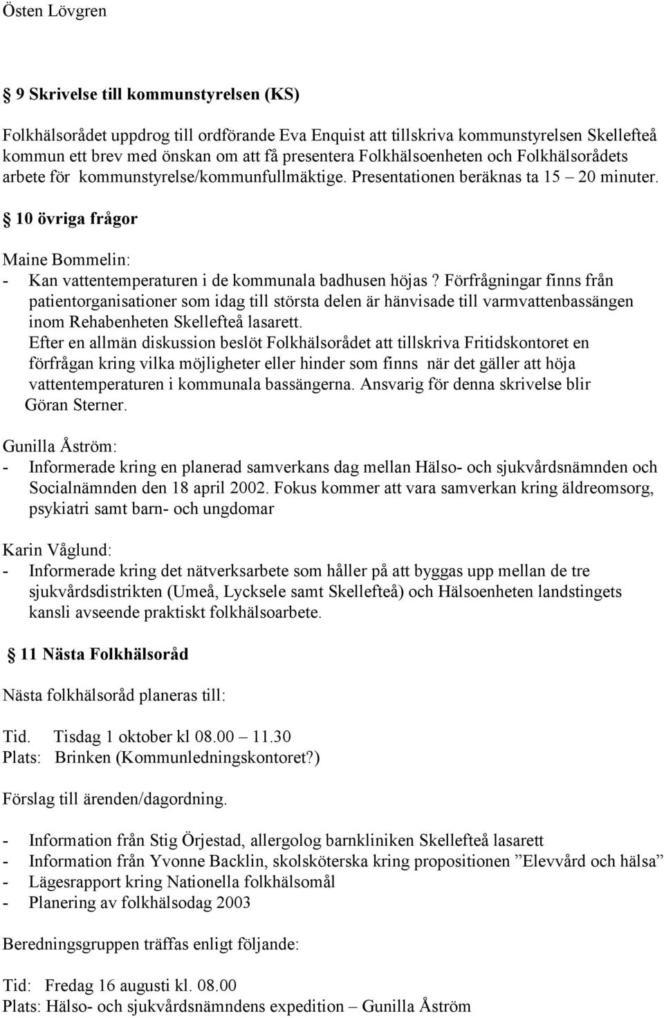 10 övriga frågor Maine Bommelin: - Kan vattentemperaturen i de kommunala badhusen höjas?