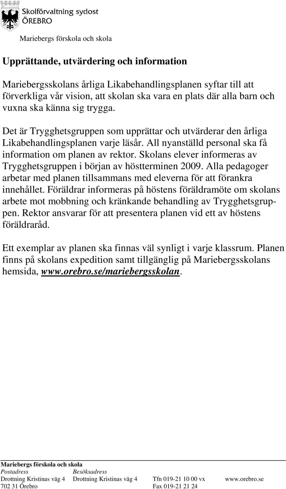 Skolans elever informeras av Trygghetsgruppen i början av höstterminen 2009. Alla pedagoger arbetar med planen tillsammans med eleverna för att förankra innehållet.