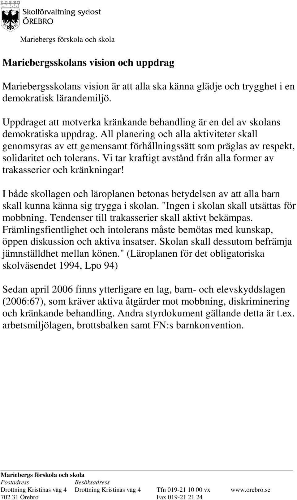 All planering och alla aktiviteter skall genomsyras av ett gemensamt förhållningssätt som präglas av respekt, solidaritet och tolerans.