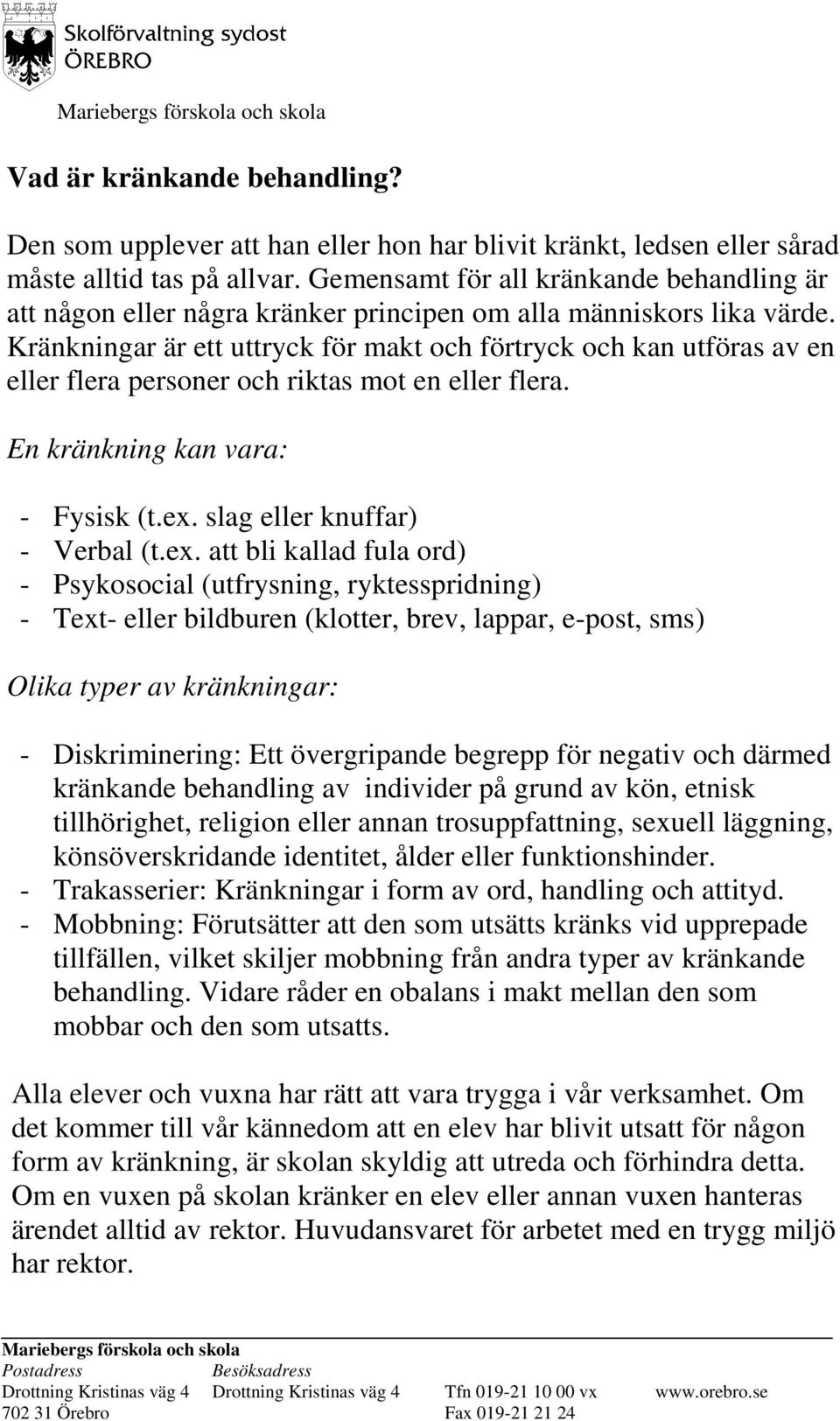 Kränkningar är ett uttryck för makt och förtryck och kan utföras av en eller flera personer och riktas mot en eller flera. En kränkning kan vara: - Fysisk (t.ex.