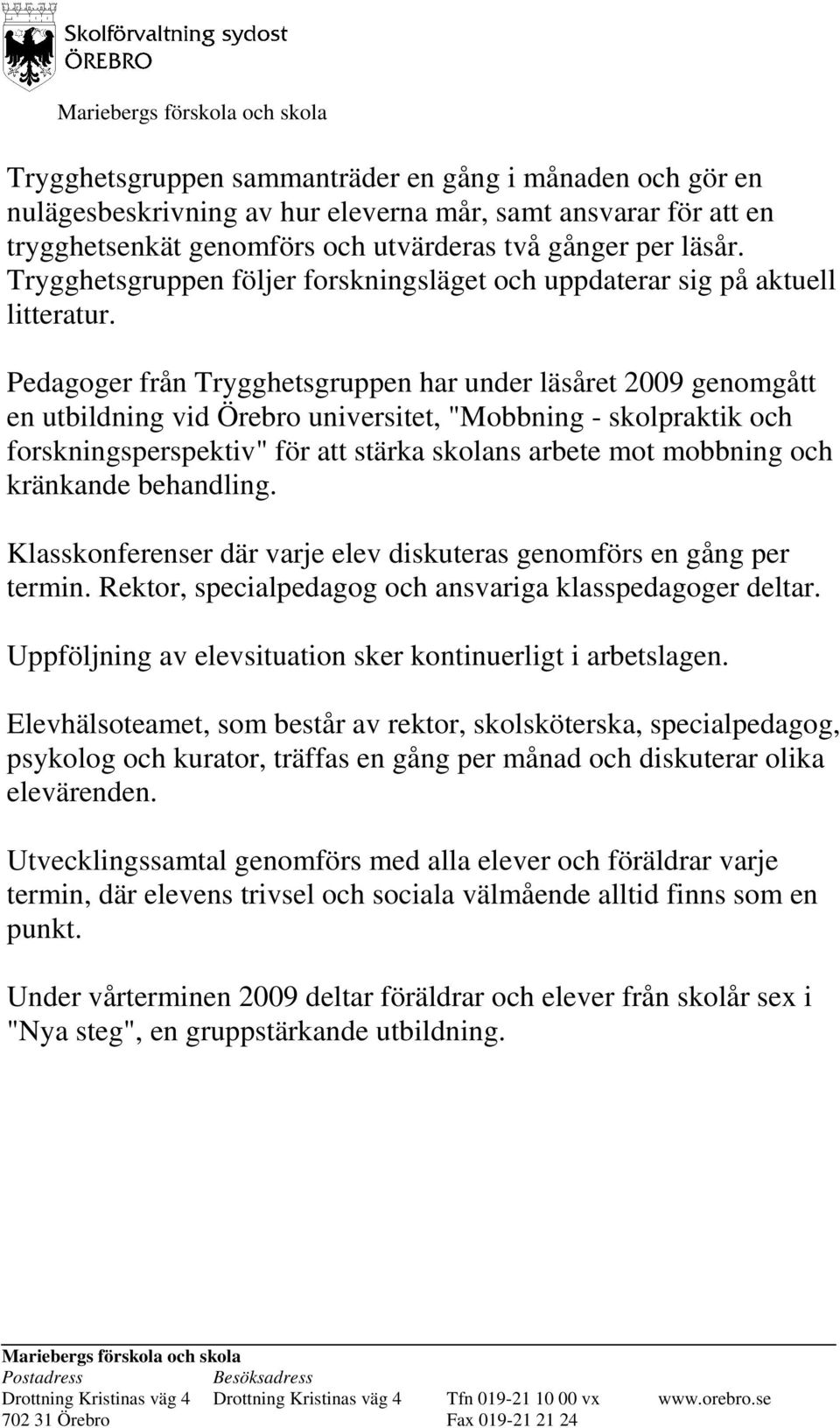 Pedagoger från Trygghetsgruppen har under läsåret 2009 genomgått en utbildning vid Örebro universitet, "Mobbning - skolpraktik och forskningsperspektiv" för att stärka skolans arbete mot mobbning och