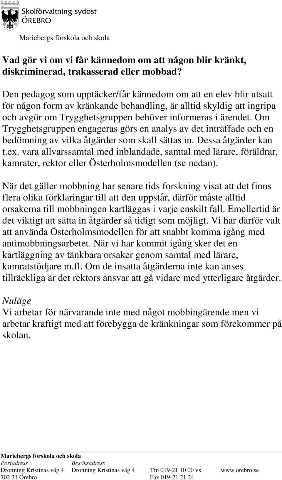 Om Trygghetsgruppen engageras görs en analys av det inträffade och en bedömning av vilka åtgärder som skall sättas in. Dessa åtgärder kan t.ex.