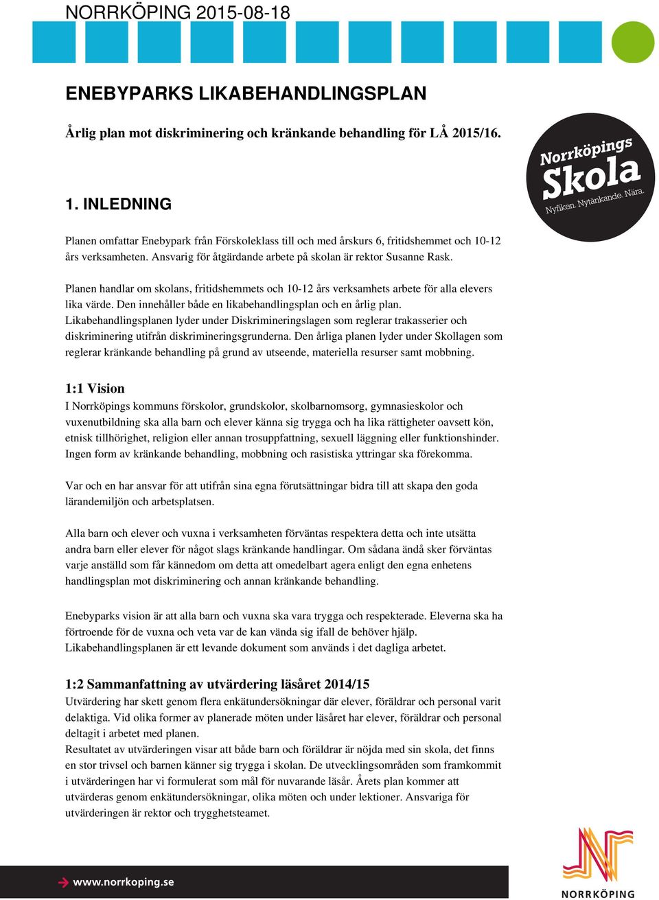 Planen handlar om skolans, fritidshemmets och 10-12 års verksamhets arbete för alla elevers lika värde. Den innehåller både en likabehandlingsplan och en årlig plan.