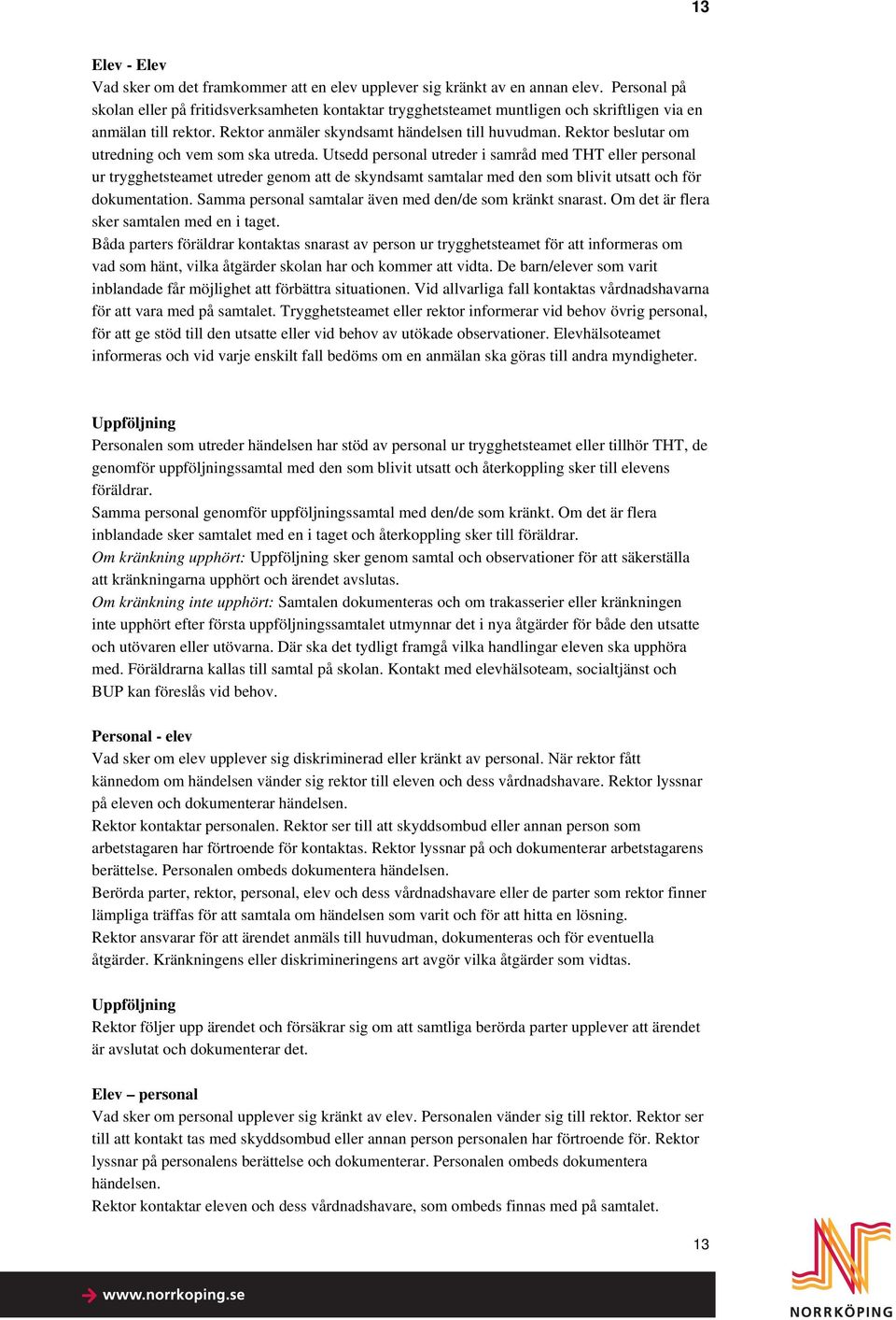 Rektor beslutar om utredning och vem som ska utreda.