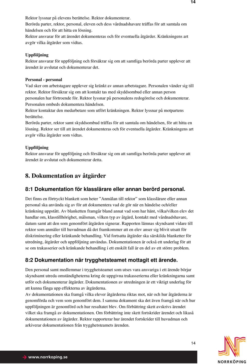 Uppföljning Rektor ansvarar för uppföljning och försäkrar sig om att samtliga berörda parter upplever att ärendet är avslutat och dokumenterar det.