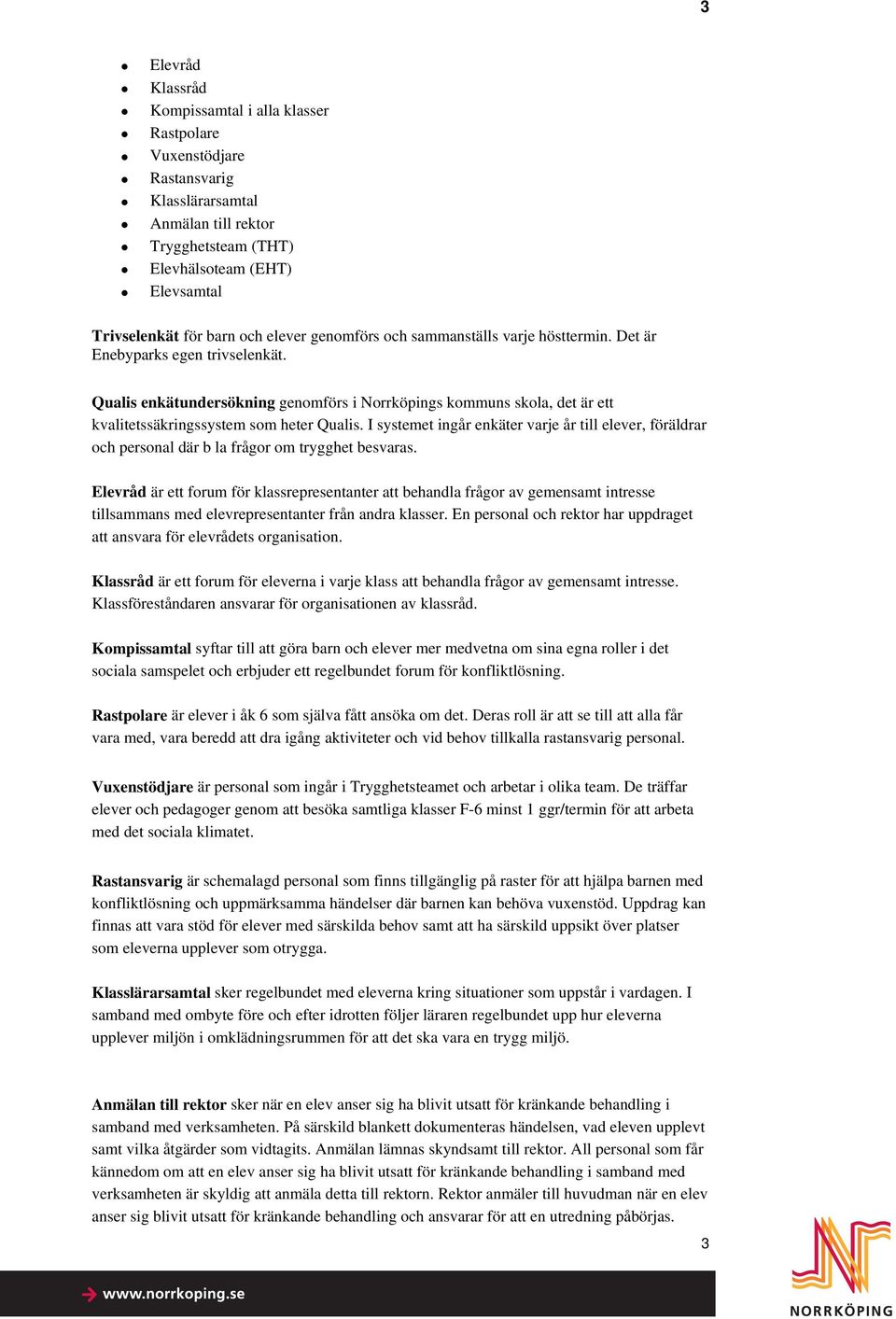 Qualis enkätundersökning genomförs i Norrköpings kommuns skola, det är ett kvalitetssäkringssystem som heter Qualis.